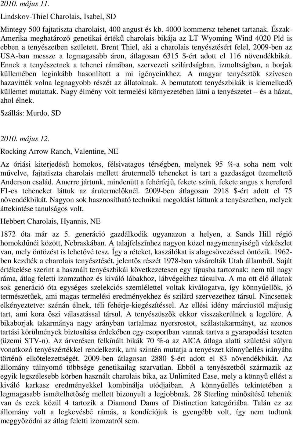 Brent Thiel, aki a charolais tenyésztésért felel, 2009-ben az USA-ban messze a legmagasabb áron, átlagosan 6315 $-ért adott el 116 növendékbikát.