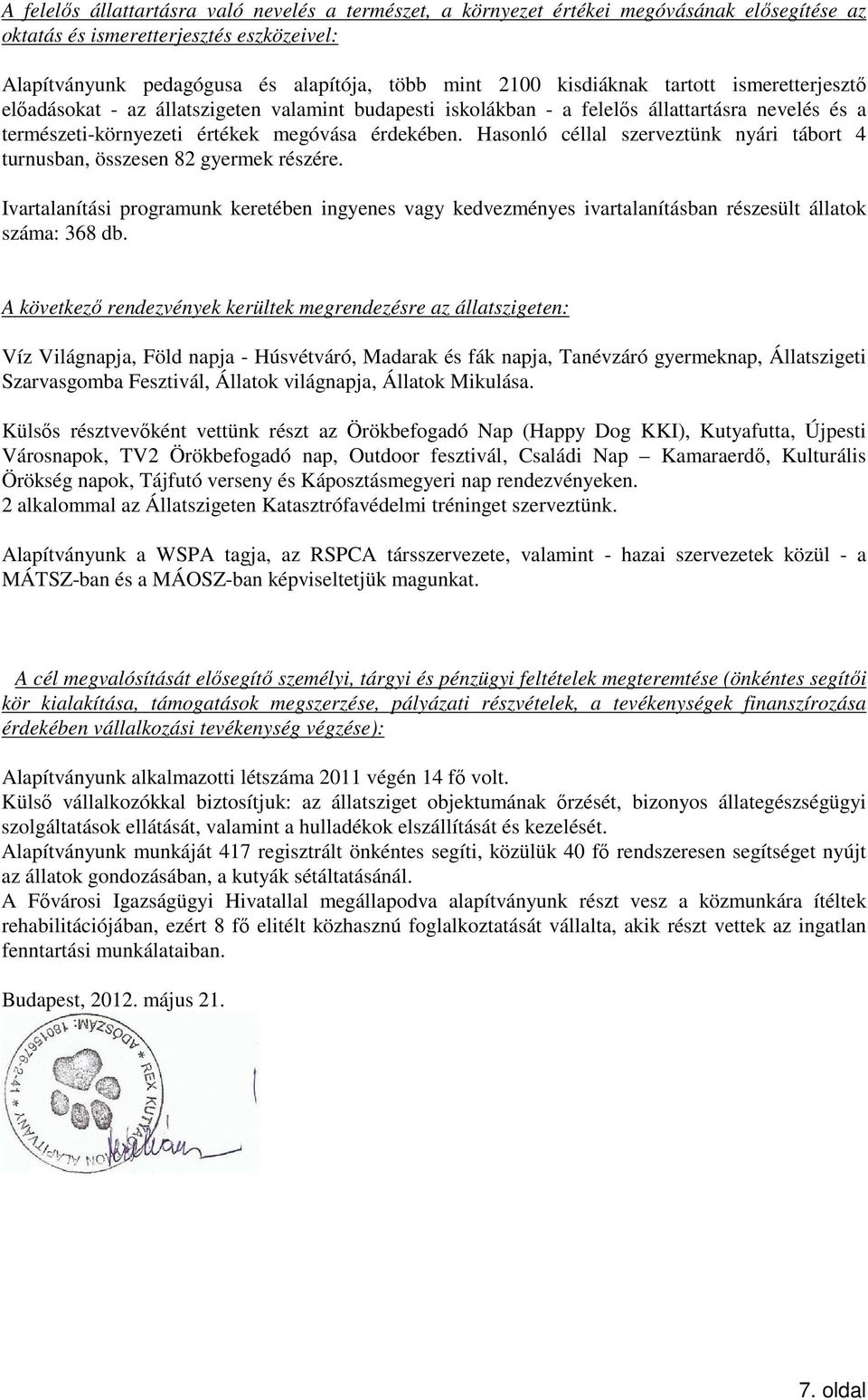 Hasonló céllal szerveztünk nyári tábort 4 turnusban, összesen 82 gyermek részére. Ivartalanítási programunk keretében ingyenes vagy kedvezményes ivartalanításban részesült állatok száma: 368 db.