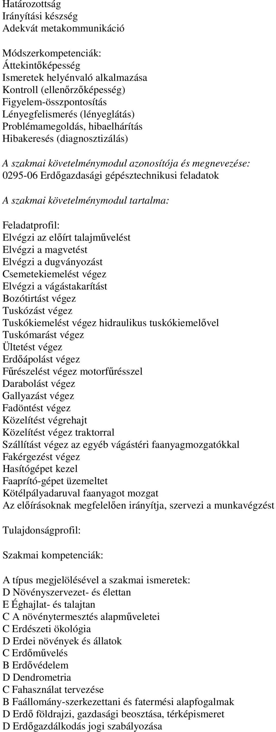 követelménymodul tartalma: Feladatprofil: Elvégzi az előírt talajművelést Elvégzi a magvetést Elvégzi a dugványozást Csemetekiemelést végez Elvégzi a vágástakarítást Bozótirtást végez Tuskózást végez