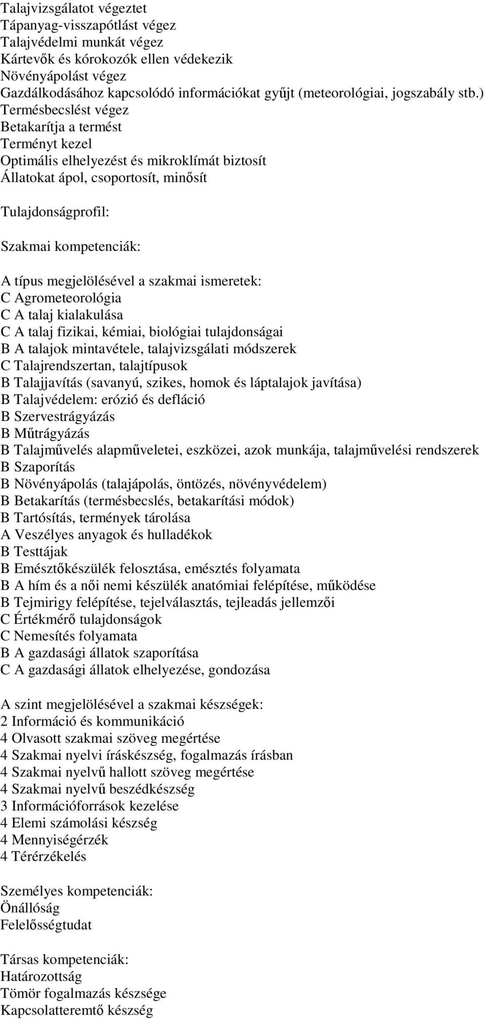 ) Termésbecslést végez Betakarítja a termést Terményt kezel Optimális elhelyezést és mikroklímát biztosít Állatokat ápol, csoportosít, minősít Tulajdonságprofil: Szakmai kompetenciák: A típus