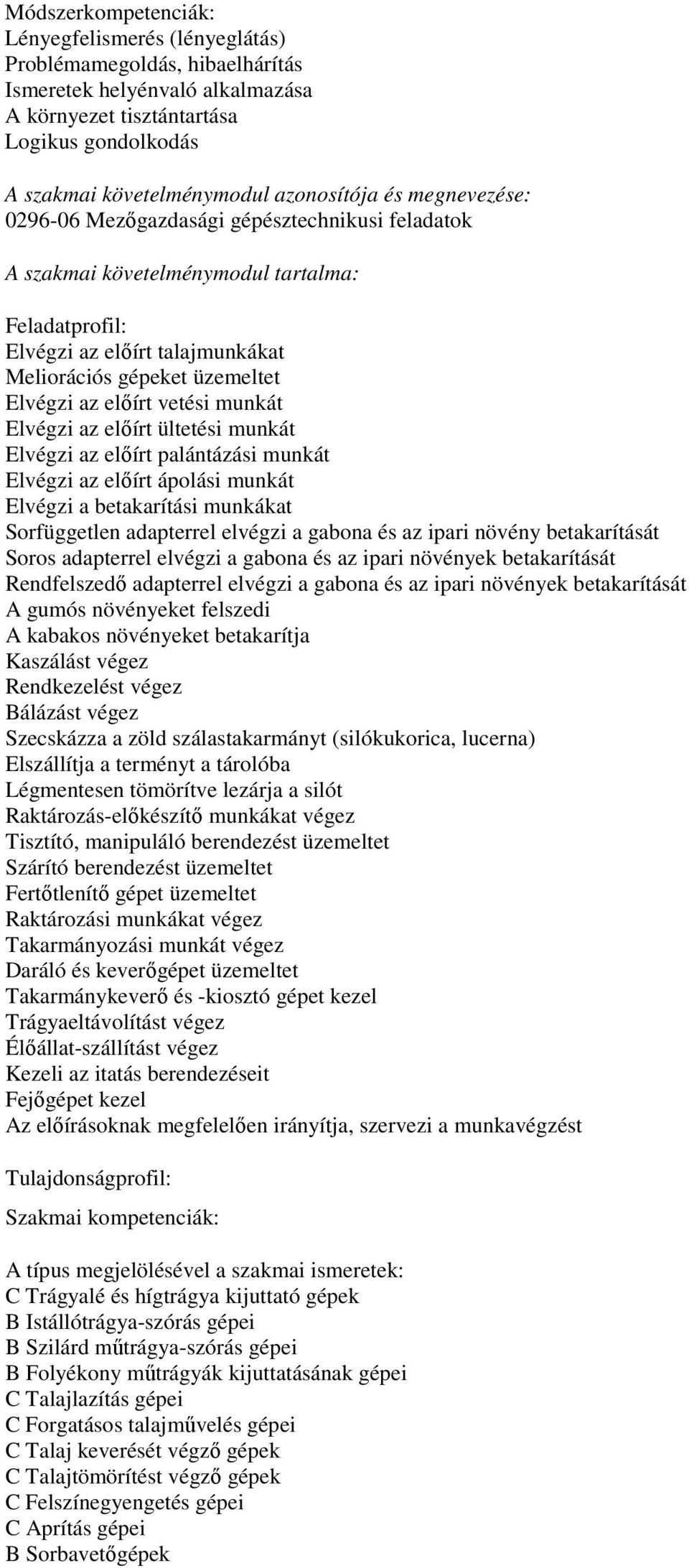 az előírt vetési munkát Elvégzi az előírt ültetési munkát Elvégzi az előírt palántázási munkát Elvégzi az előírt ápolási munkát Elvégzi a betakarítási munkákat Sorfüggetlen adapterrel elvégzi a