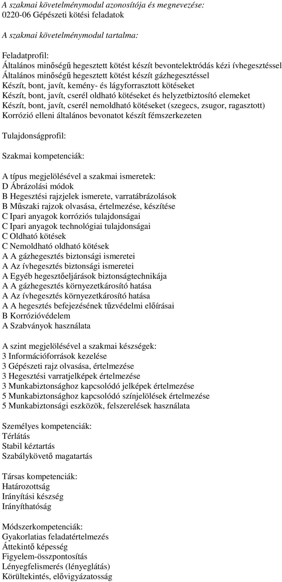 kötéseket és helyzetbiztosító elemeket Készít, bont, javít, cserél nemoldható kötéseket (szegecs, zsugor, ragasztott) Korrózió elleni általános bevonatot készít fémszerkezeten Tulajdonságprofil: