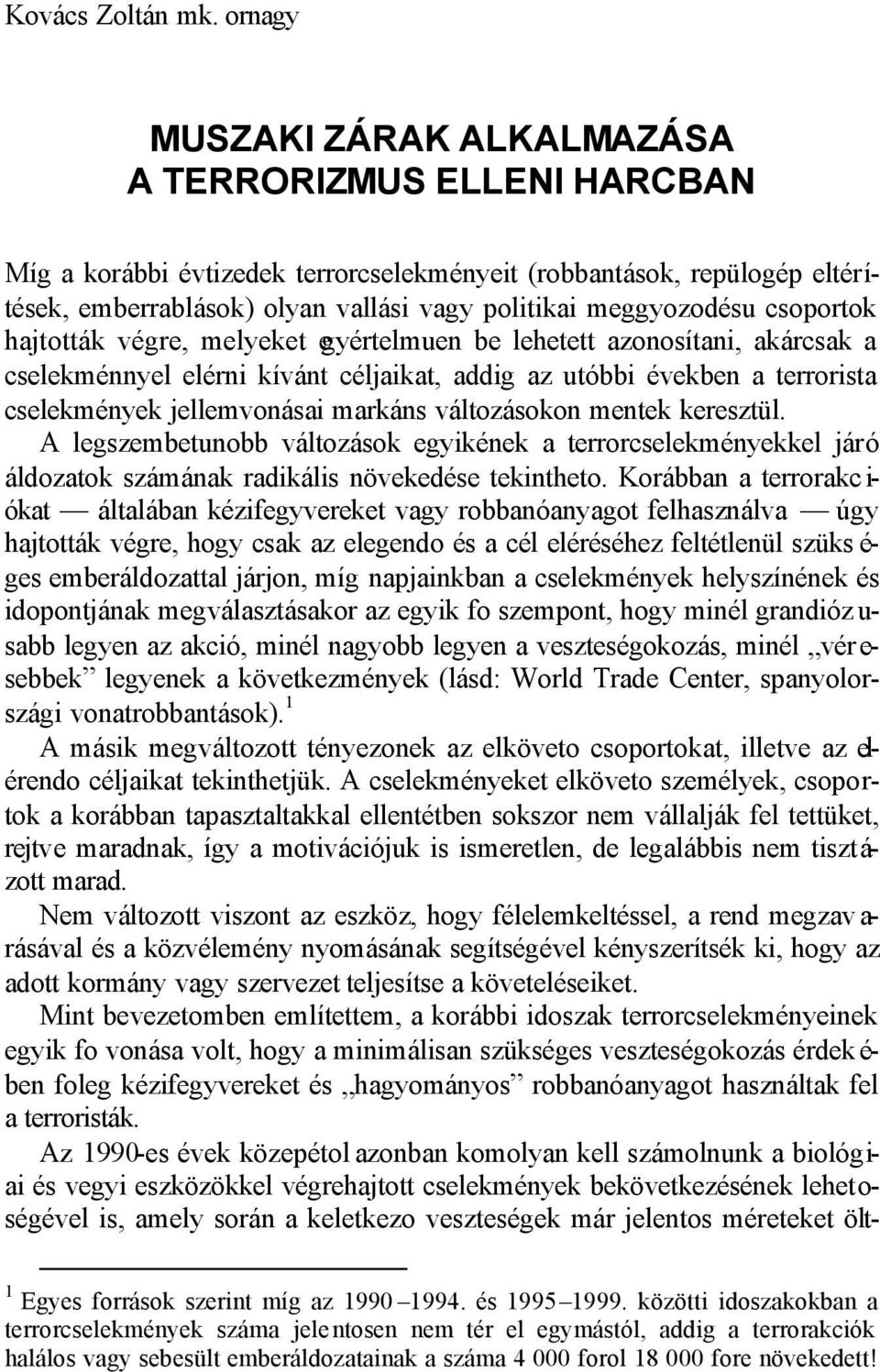 csoportok hajtották végre, melyeket egyértelmuen be lehetett azonosítani, akárcsak a cselekménnyel elérni kívánt céljaikat, addig az utóbbi években a terrorista cselekmények jellemvonásai markáns