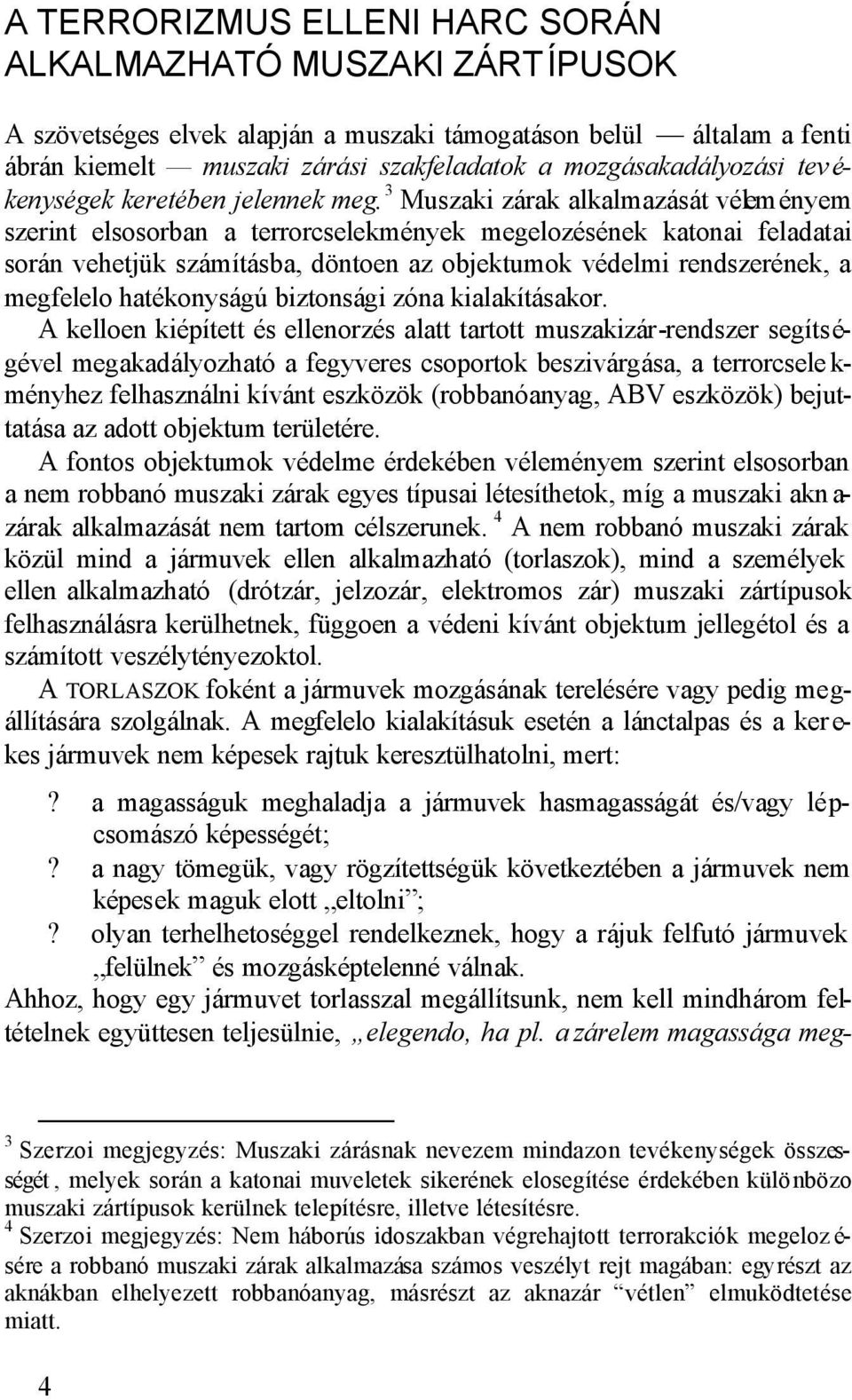 3 Muszaki zárak alkalmazását véleményem szerint elsosorban a terrorcselekmények megelozésének katonai feladatai során vehetjük számításba, döntoen az objektumok védelmi rendszerének, a megfelelo