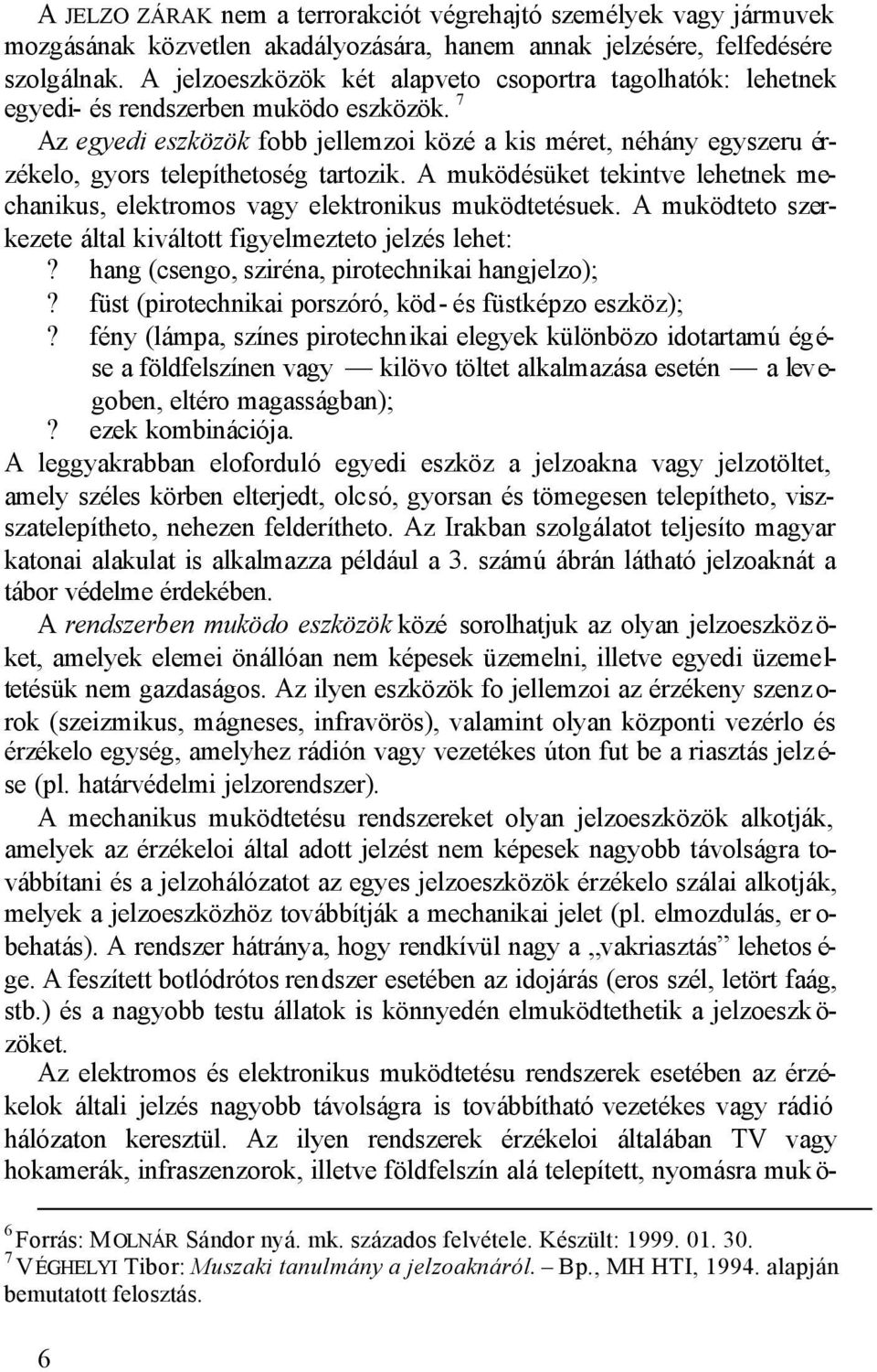 7 Az egyedi eszközök fobb jellemzoi közé a kis méret, néhány egyszeru érzékelo, gyors telepíthetoség tartozik. A muködésüket tekintve lehetnek mechanikus, elektromos vagy elektronikus muködtetésuek.