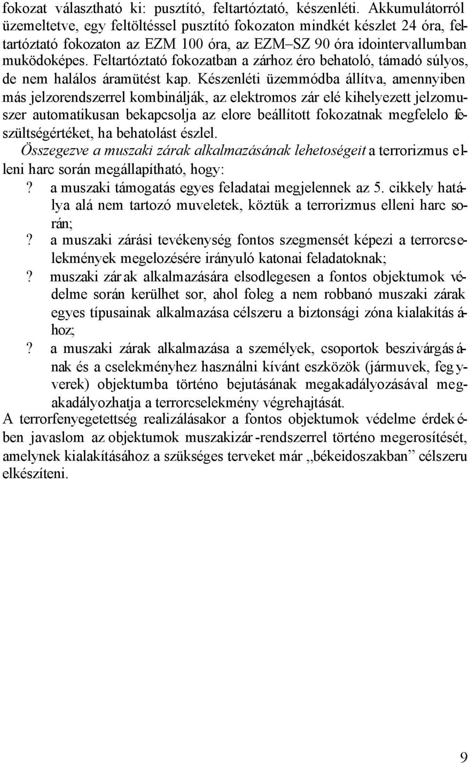 Feltartóztató fokozatban a zárhoz éro behatoló, támadó súlyos, de nem halálos áramütést kap.