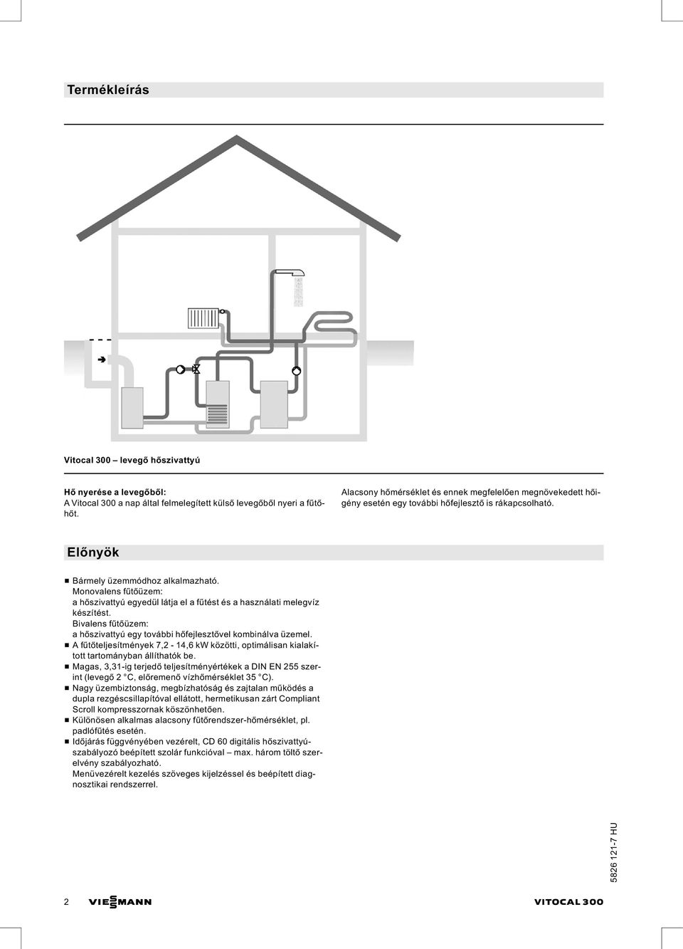 Monovalens fűtőüzem: ahőszivattyú egyedül látja el a fűtést és a használati melegvíz készítést. Bivalens fűtőüzem: ahőszivattyú egy további hőfejlesztővel kombinálva üzemel.