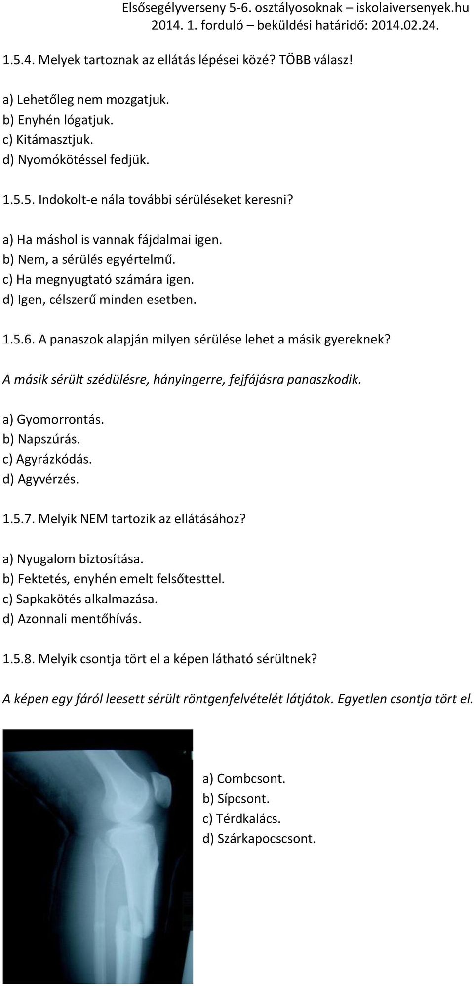 A panaszok alapján milyen sérülése lehet a másik gyereknek? A másik sérült szédülésre, hányingerre, fejfájásra panaszkodik. a) Gyomorrontás. b) Napszúrás. c) Agyrázkódás. d) Agyvérzés. 1.5.7.