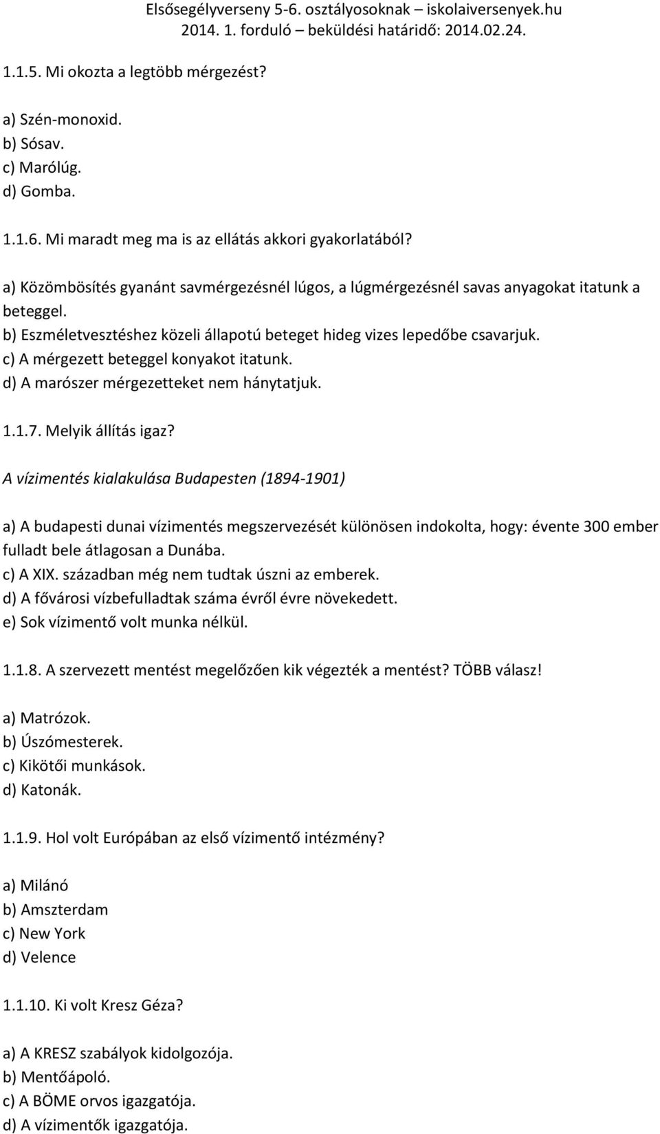 c) A mérgezett beteggel konyakot itatunk. d) A marószer mérgezetteket nem hánytatjuk. 1.1.7. Melyik állítás igaz?