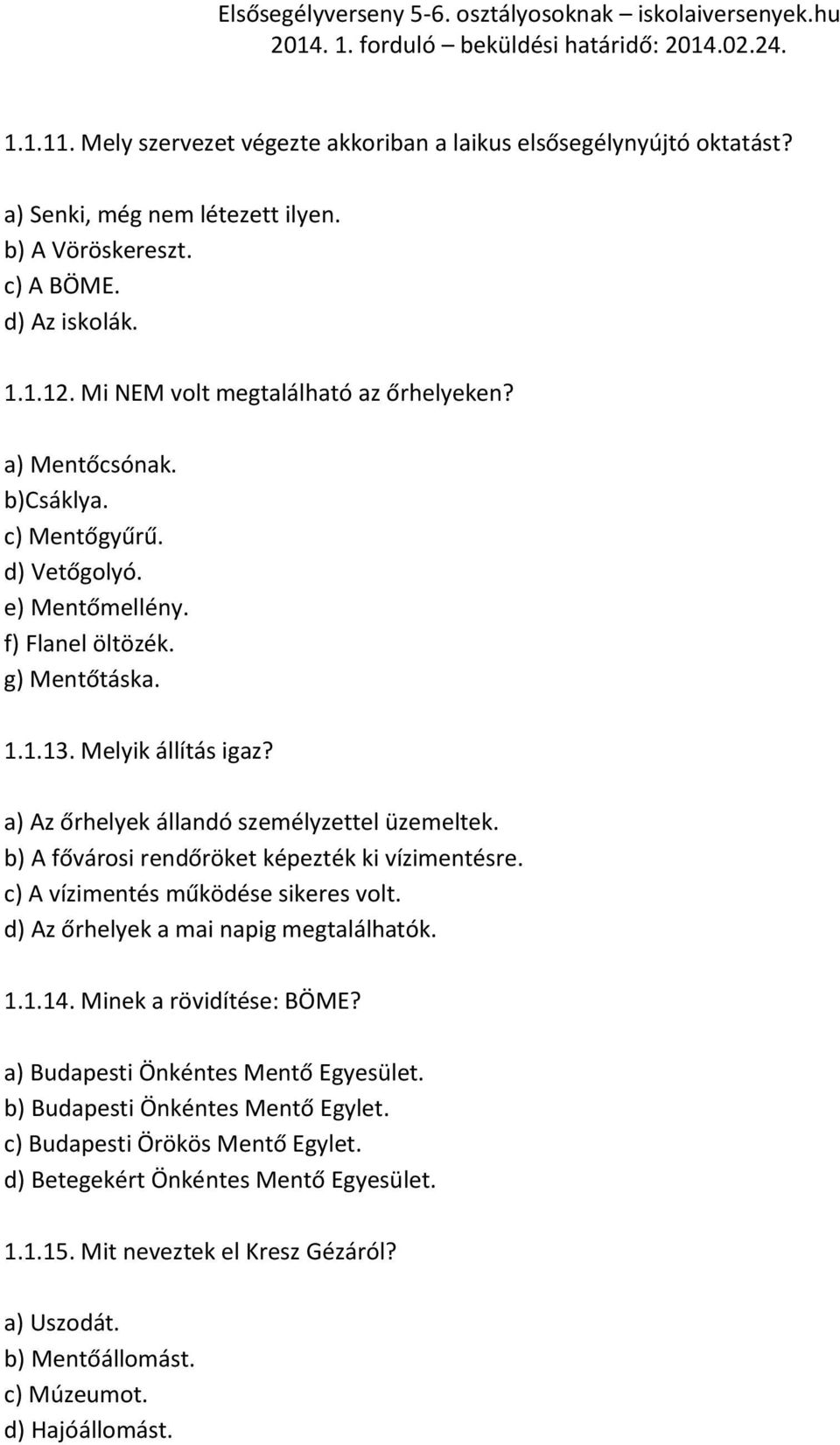 a) Az őrhelyek állandó személyzettel üzemeltek. b) A fővárosi rendőröket képezték ki vízimentésre. c) A vízimentés működése sikeres volt. d) Az őrhelyek a mai napig megtalálhatók. 1.1.14.