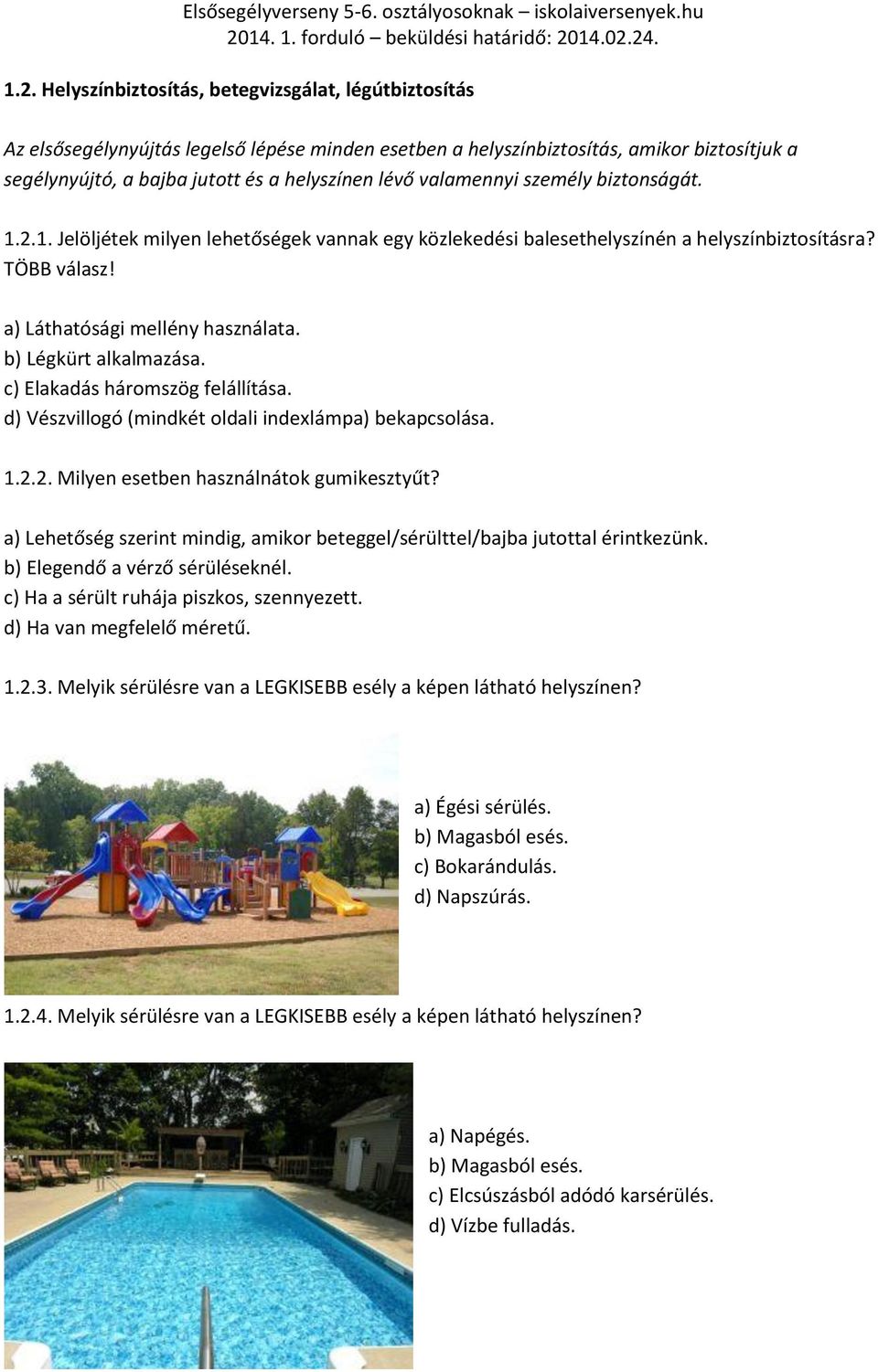 b) Légkürt alkalmazása. c) Elakadás háromszög felállítása. d) Vészvillogó (mindkét oldali indexlámpa) bekapcsolása. 1.2.2. Milyen esetben használnátok gumikesztyűt?