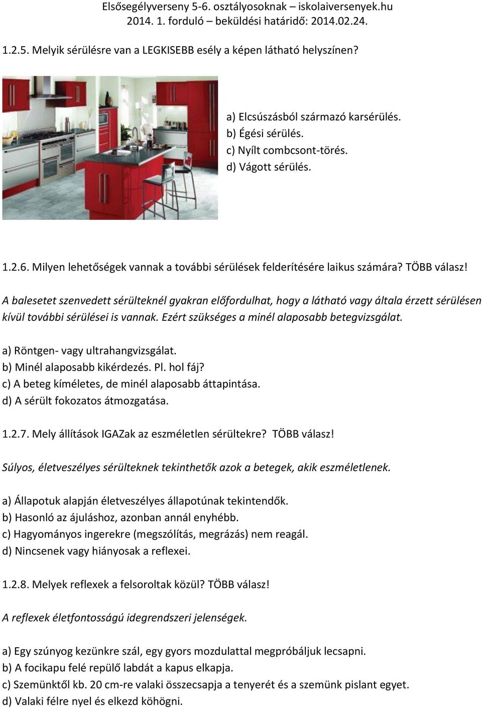 A balesetet szenvedett sérülteknél gyakran előfordulhat, hogy a látható vagy általa érzett sérülésen kívül további sérülései is vannak. Ezért szükséges a minél alaposabb betegvizsgálat.