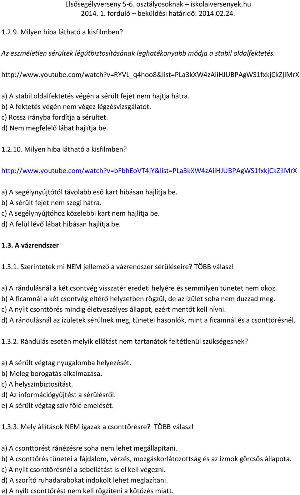 c) Rossz irányba fordítja a sérültet. d) Nem megfelelő lábat hajlítja be. 1.2.10. Milyen hiba látható a kisfilmben? http://www.youtube.com/watch?