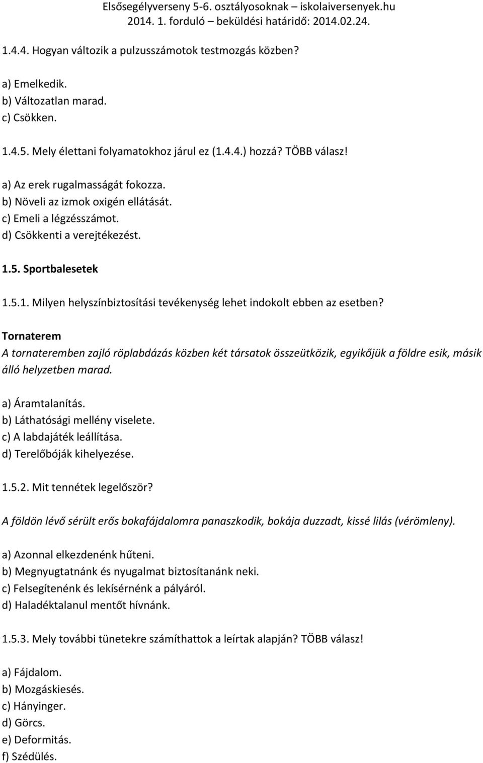 Tornaterem A tornateremben zajló röplabdázás közben két társatok összeütközik, egyikőjük a földre esik, másik álló helyzetben marad. a) Áramtalanítás. b) Láthatósági mellény viselete.