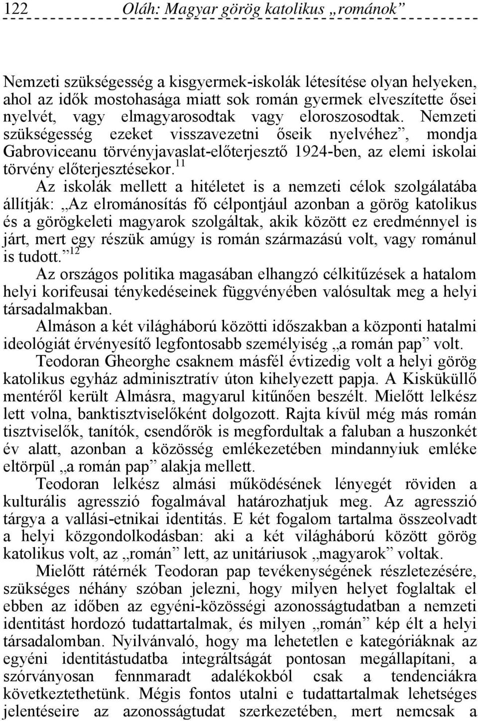 11 Az iskolák mellett a hitéletet is a nemzeti célok szolgálatába állítják: Az elrománosítás fő célpontjául azonban a görög katolikus és a görögkeleti magyarok szolgáltak, akik között ez eredménnyel