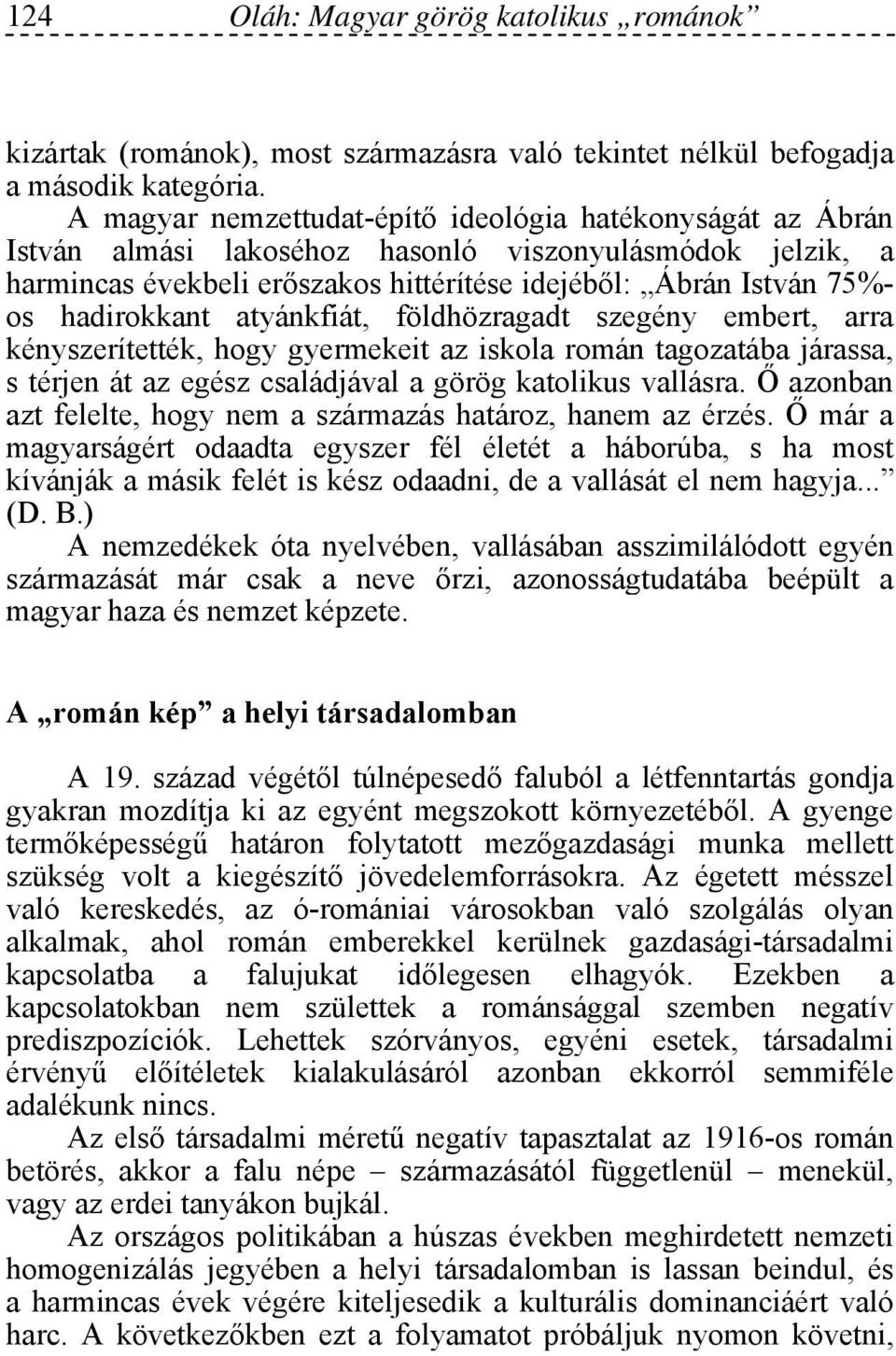 hadirokkant atyánkfiát, földhözragadt szegény embert, arra kényszerítették, hogy gyermekeit az iskola román tagozatába járassa, s térjen át az egész családjával a görög katolikus vallásra.