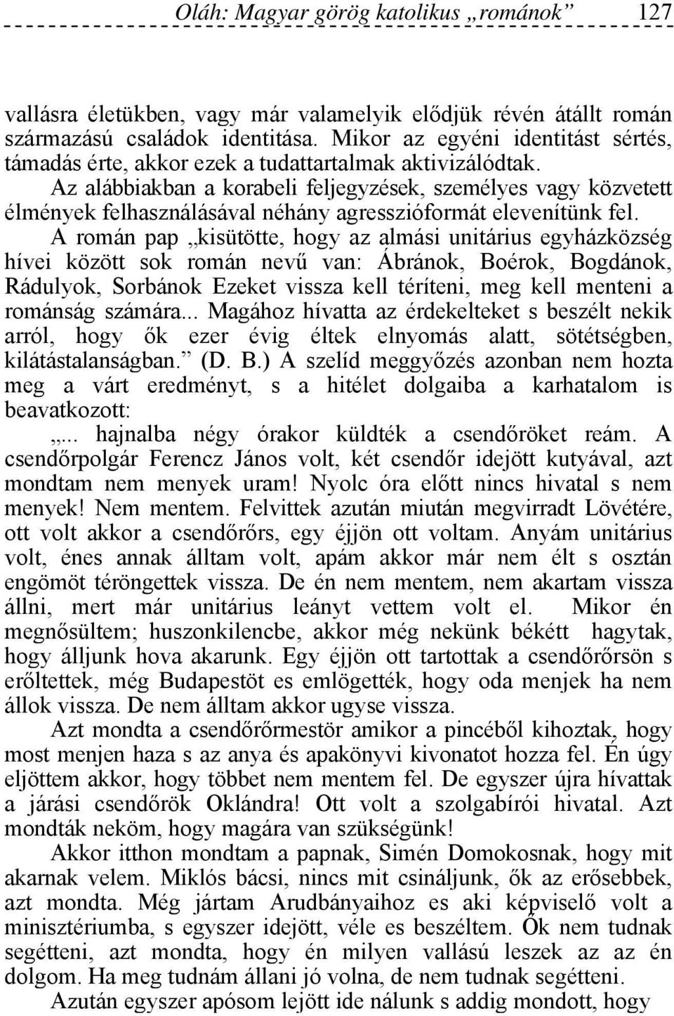 Az alábbiakban a korabeli feljegyzések, személyes vagy közvetett élmények felhasználásával néhány agresszióformát elevenítünk fel.