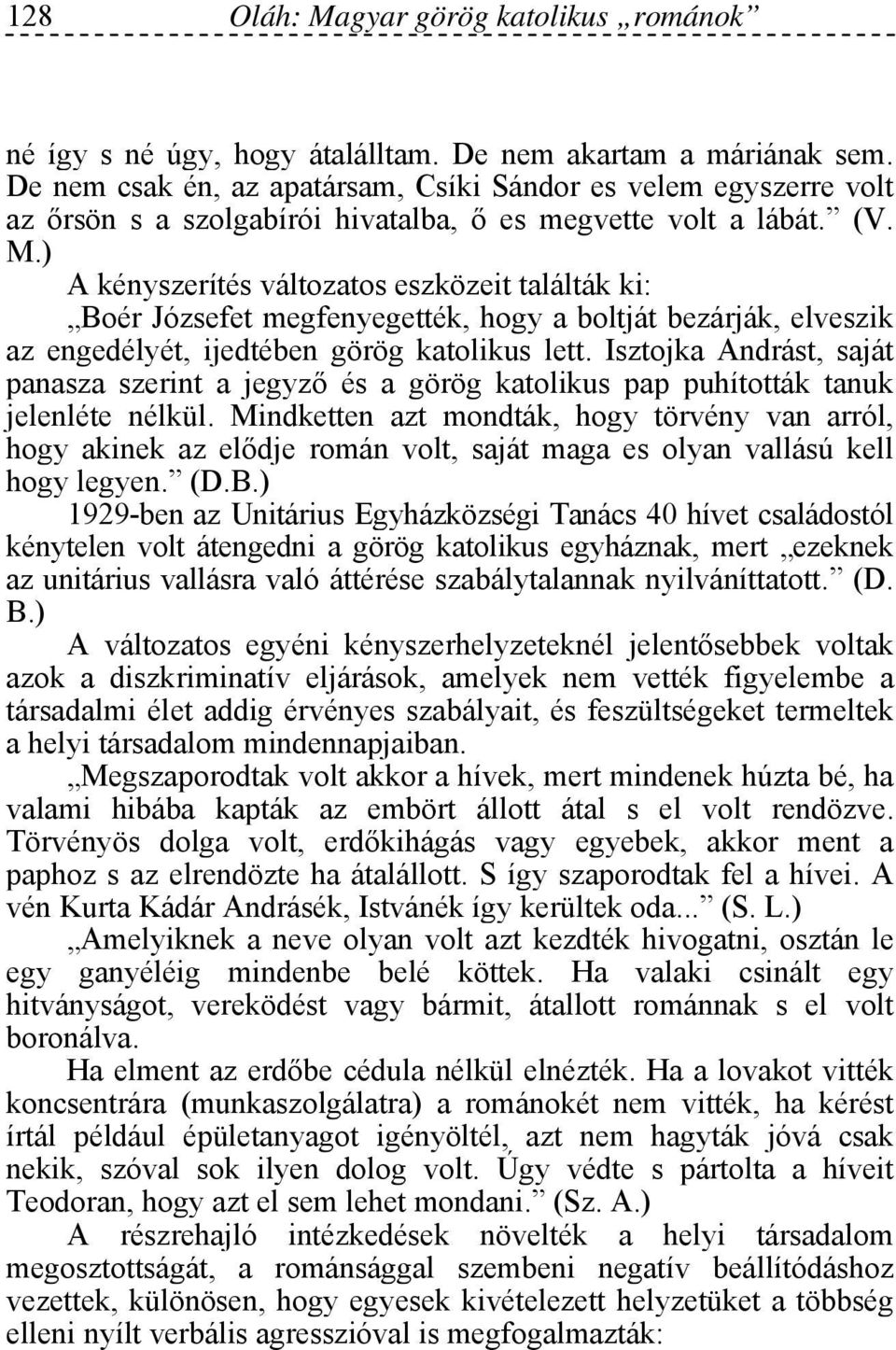 ) A kényszerítés változatos eszközeit találták ki: Boér Józsefet megfenyegették, hogy a boltját bezárják, elveszik az engedélyét, ijedtében görög katolikus lett.