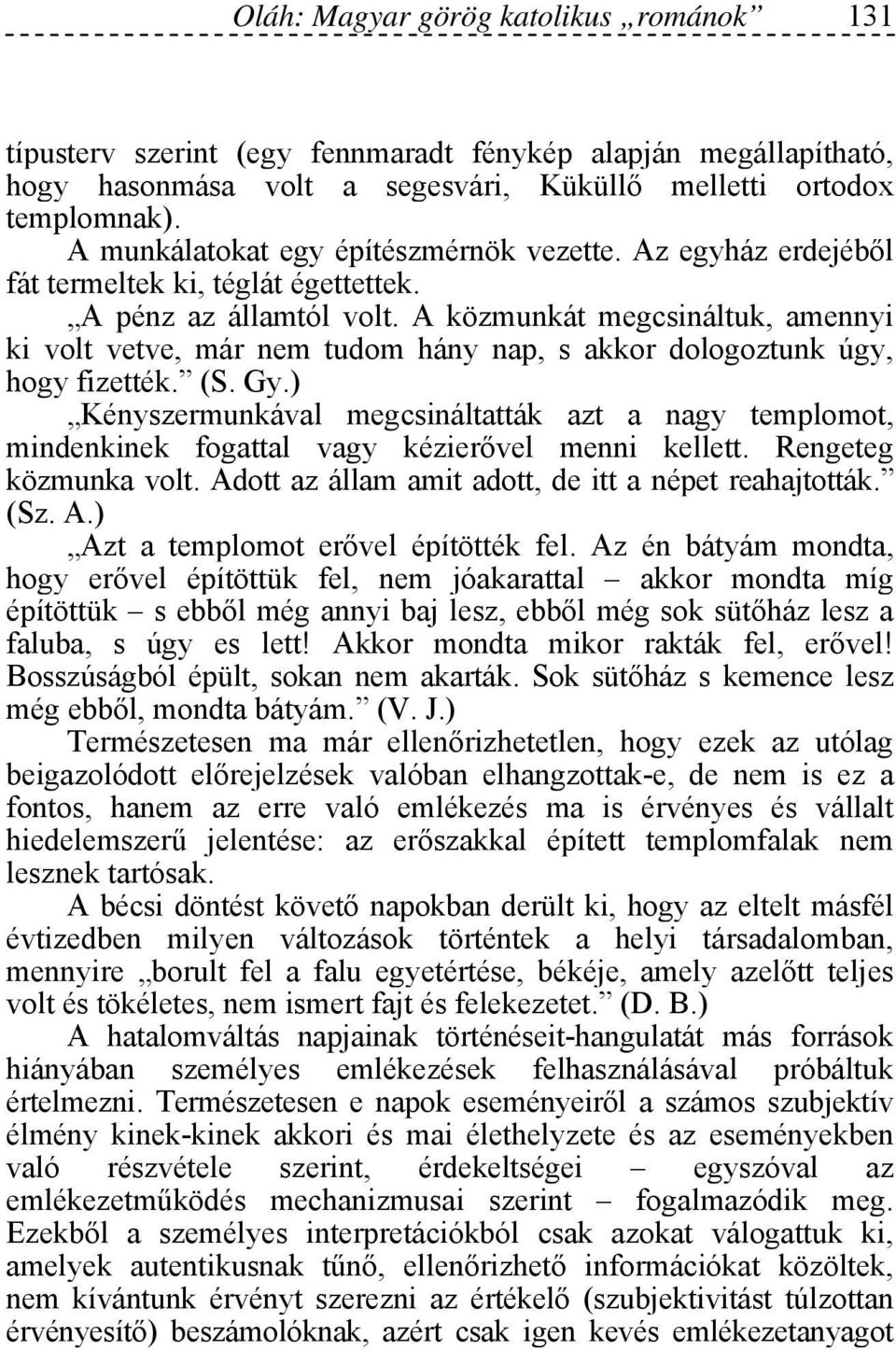 A közmunkát megcsináltuk, amennyi ki volt vetve, már nem tudom hány nap, s akkor dologoztunk úgy, hogy fizették. (S. Gy.