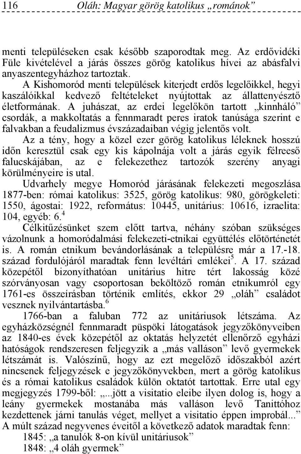 A juhászat, az erdei legelőkön tartott kinnháló csordák, a makkoltatás a fennmaradt peres iratok tanúsága szerint e falvakban a feudalizmus évszázadaiban végig jelentős volt.