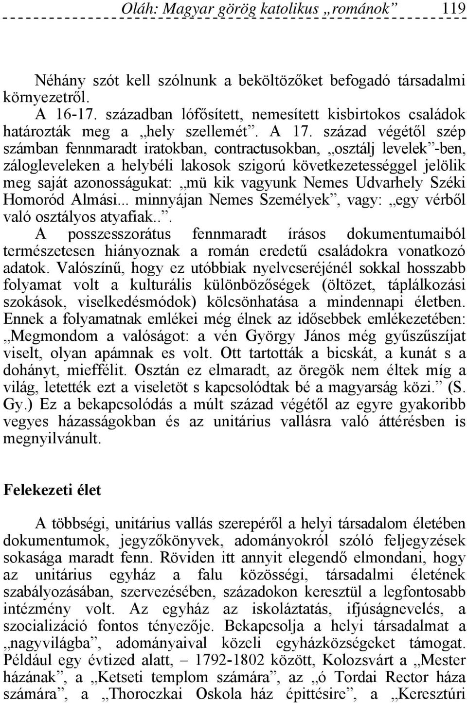 század végétől szép számban fennmaradt iratokban, contractusokban, osztálj levelek -ben, zálogleveleken a helybéli lakosok szigorú következetességgel jelölik meg saját azonosságukat: mü kik vagyunk