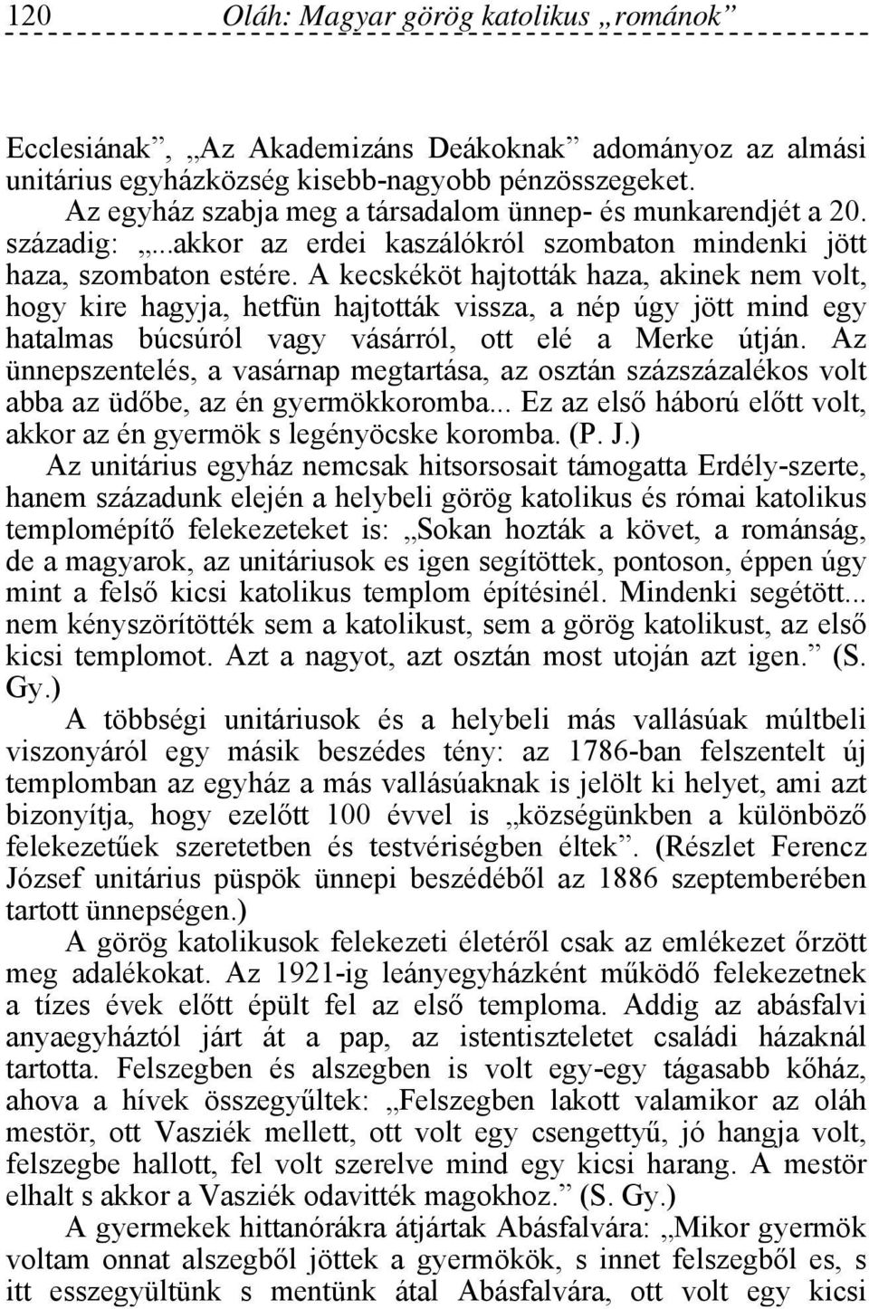 A kecskéköt hajtották haza, akinek nem volt, hogy kire hagyja, hetfün hajtották vissza, a nép úgy jött mind egy hatalmas búcsúról vagy vásárról, ott elé a Merke útján.