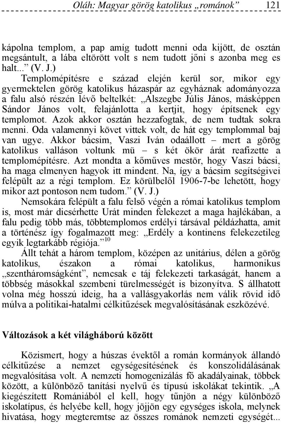 volt, felajánlotta a kertjit, hogy építsenek egy templomot. Azok akkor osztán hezzafogtak, de nem tudtak sokra menni. Oda valamennyi követ vittek volt, de hát egy templommal baj van ugye.