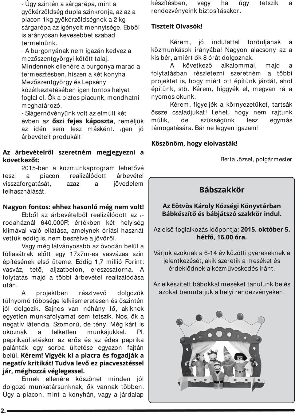 Ők biztos picunk, mondhtni meghtározó. - Slágernövényünk volt z elmúlt két évben z őszi fejes káposzt, reméljük z idén sem lesz másként. Igen jó árbevételt produkált!
