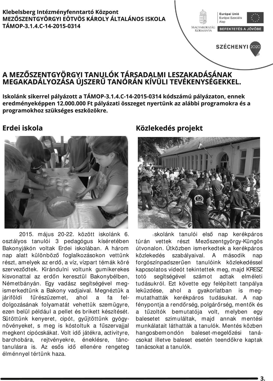 000.000 Ft pályázti összeget nyertünk z lábbi progrmokr és progrmokhoz szükséges eszközökre. Erdei iskol Közlekedés projekt 2015. május 20-22. között iskolánk 6.