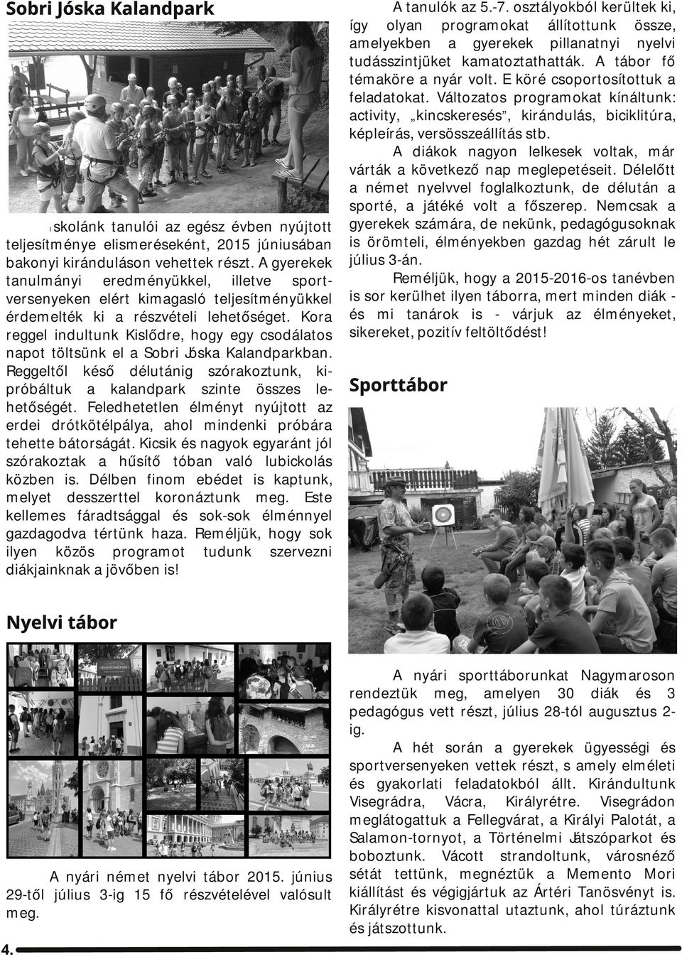 Kor reggel indultunk Kislődre, hogy egy csodáltos npot töltsünk el Sobri Jósk Klndprkbn. Reggeltől késő délutánig szórkoztunk, kipróbáltuk klndprk szinte összes lehetőségét.