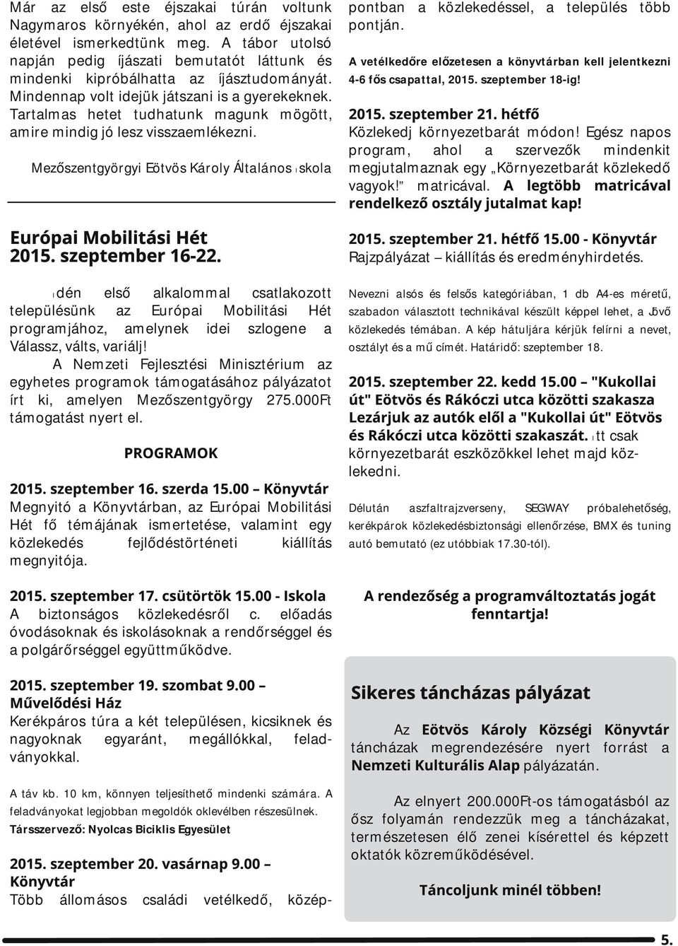 Mezőszentgyörgyi Eötvös Károly Áltlános Iskol pontbn közlekedéssel, település több pontján. A vetélkedőre előzetesen könyvtárbn kell jelentkezni 4-6 fős cspttl, 2015. szeptember 18-ig! 201 5.