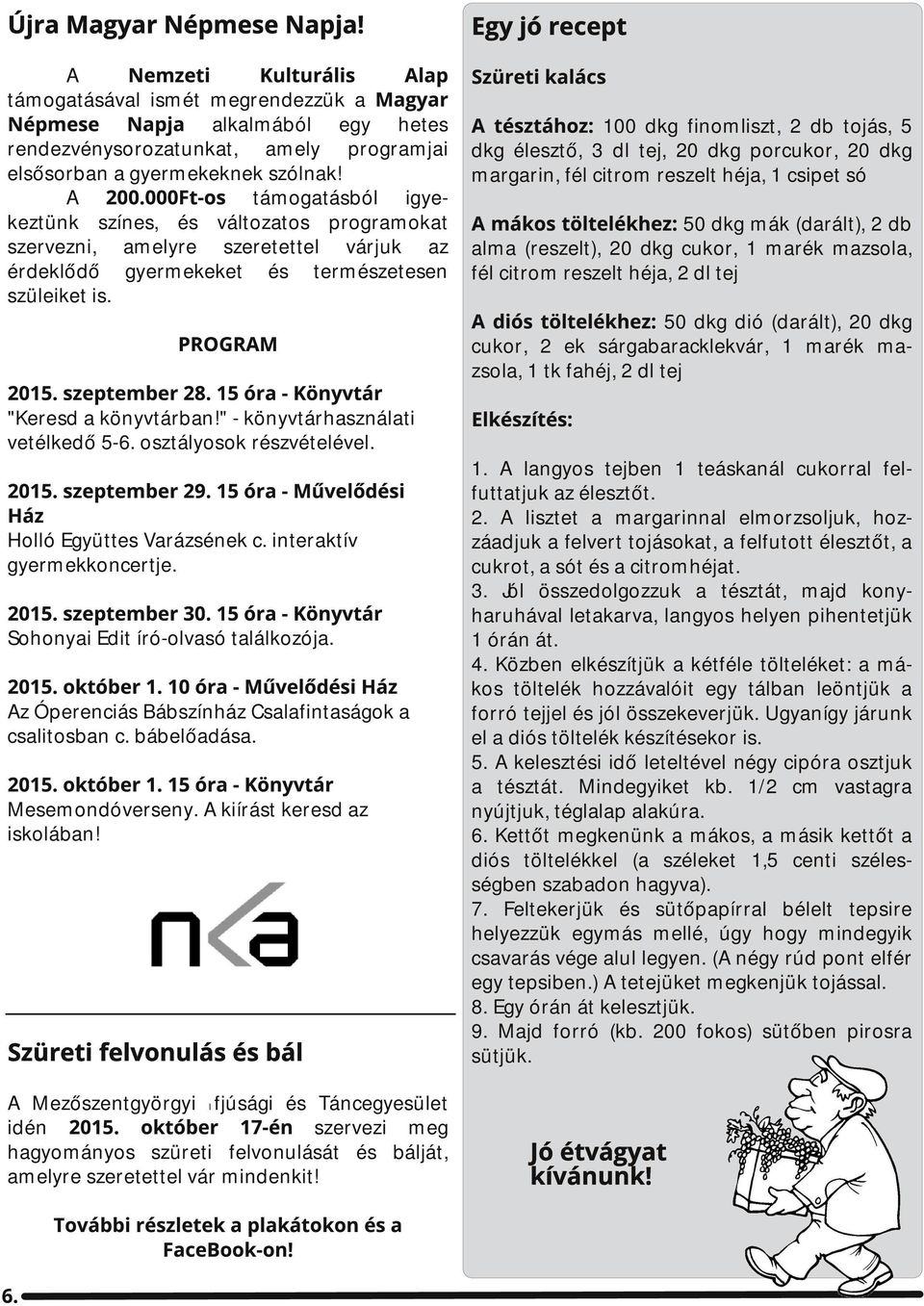 szeptember 28. 1 5 ór - Könyvtár "Keresd könyvtárbn!" - könyvtárhsználti vetélkedő 5-6. osztályosok részvételével. 201 5. szeptember 29. 1 5 ór - Művelődési Ház Holló Együttes Vrázsének c.