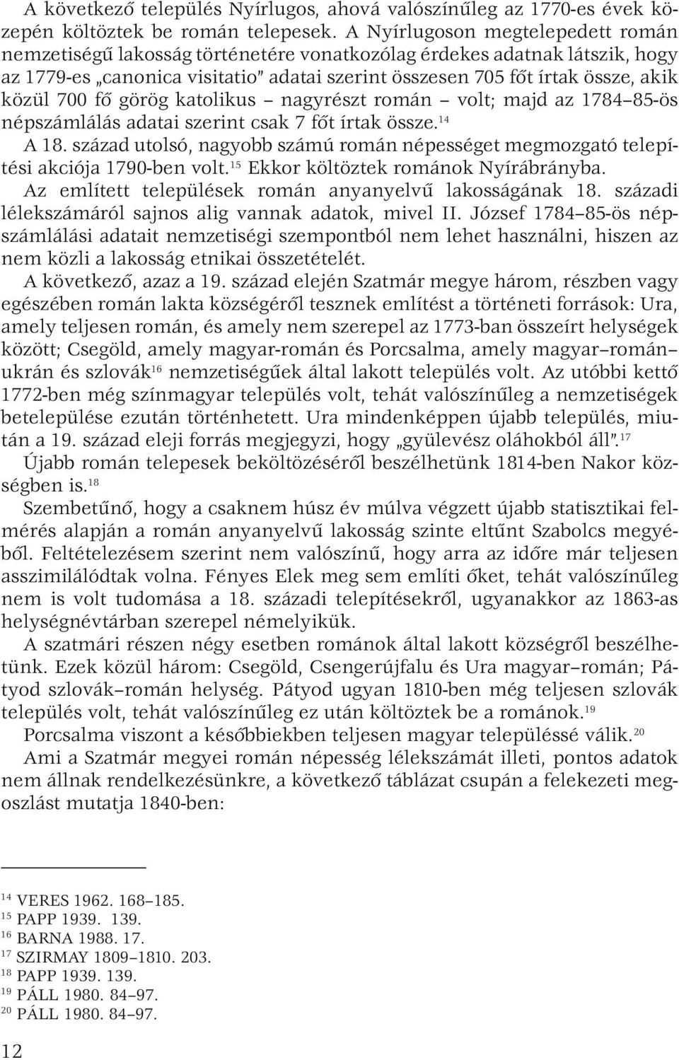 700 fő görög katolikus nagyrészt román volt; majd az 1784 85-ös népszámlálás adatai szerint csak 7 főt írtak össze. 14 A 18.