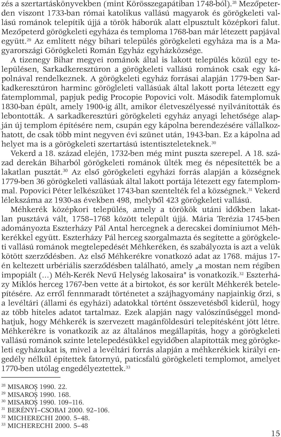 Mezőpeterd görögkeleti egyháza és temploma 1768-ban már létezett papjával együtt. 29 Az említett négy bihari település görögkeleti egyháza ma is a Magyarországi Görögkeleti Román Egyház egyházközsége.