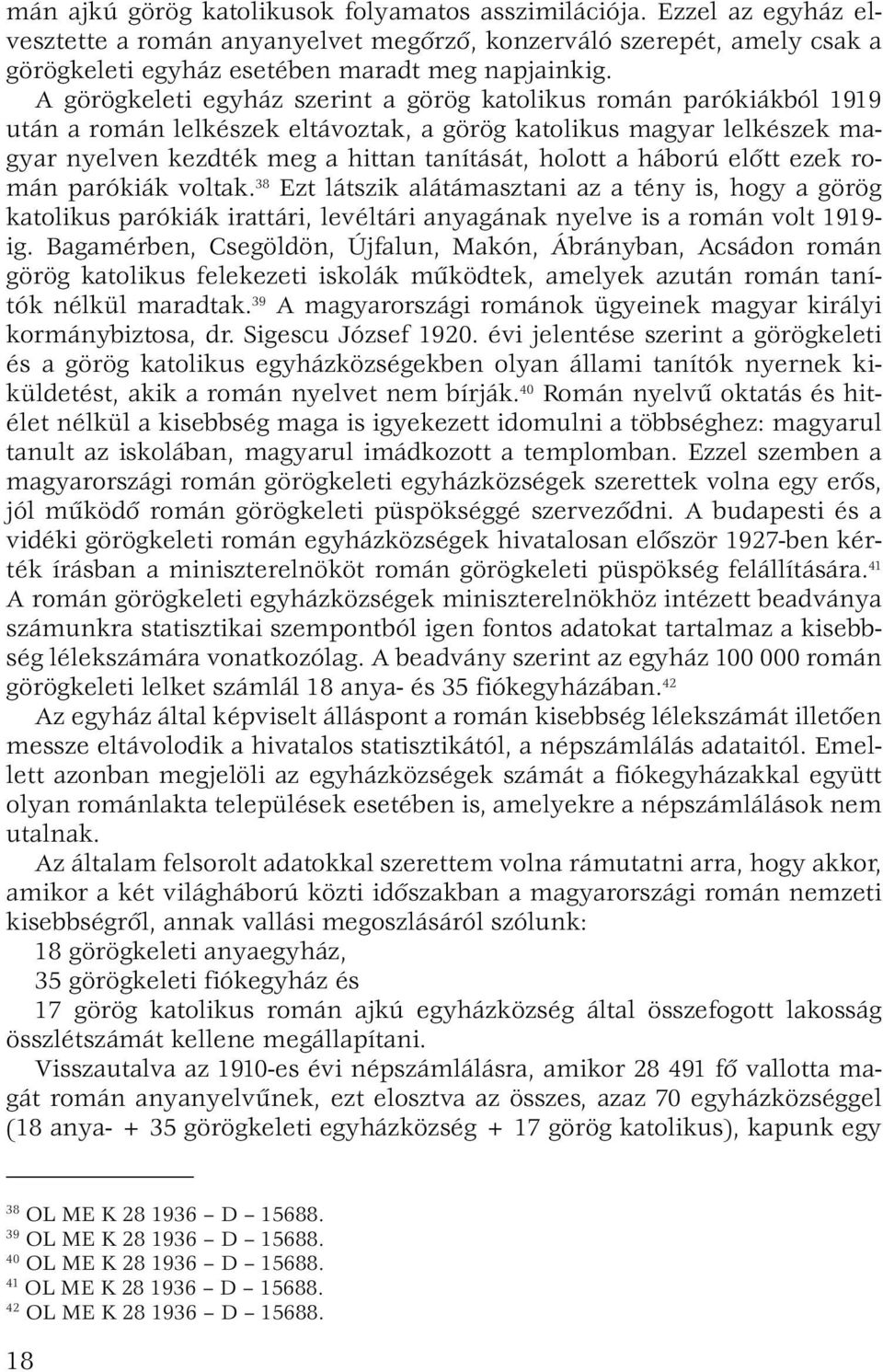 háború előtt ezek román parókiák voltak. 38 Ezt látszik alátámasztani az a tény is, hogy a görög katolikus parókiák irattári, levéltári anyagának nyelve is a román volt 1919- ig.