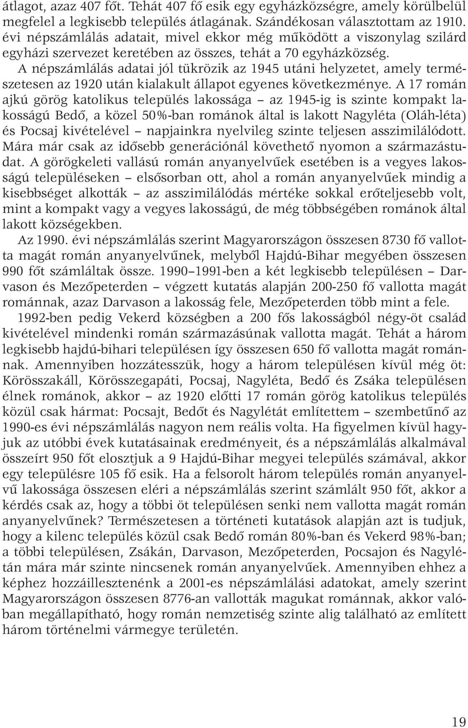 A népszámlálás adatai jól tükrözik az 1945 utáni helyzetet, amely természetesen az 1920 után kialakult állapot egyenes következménye.