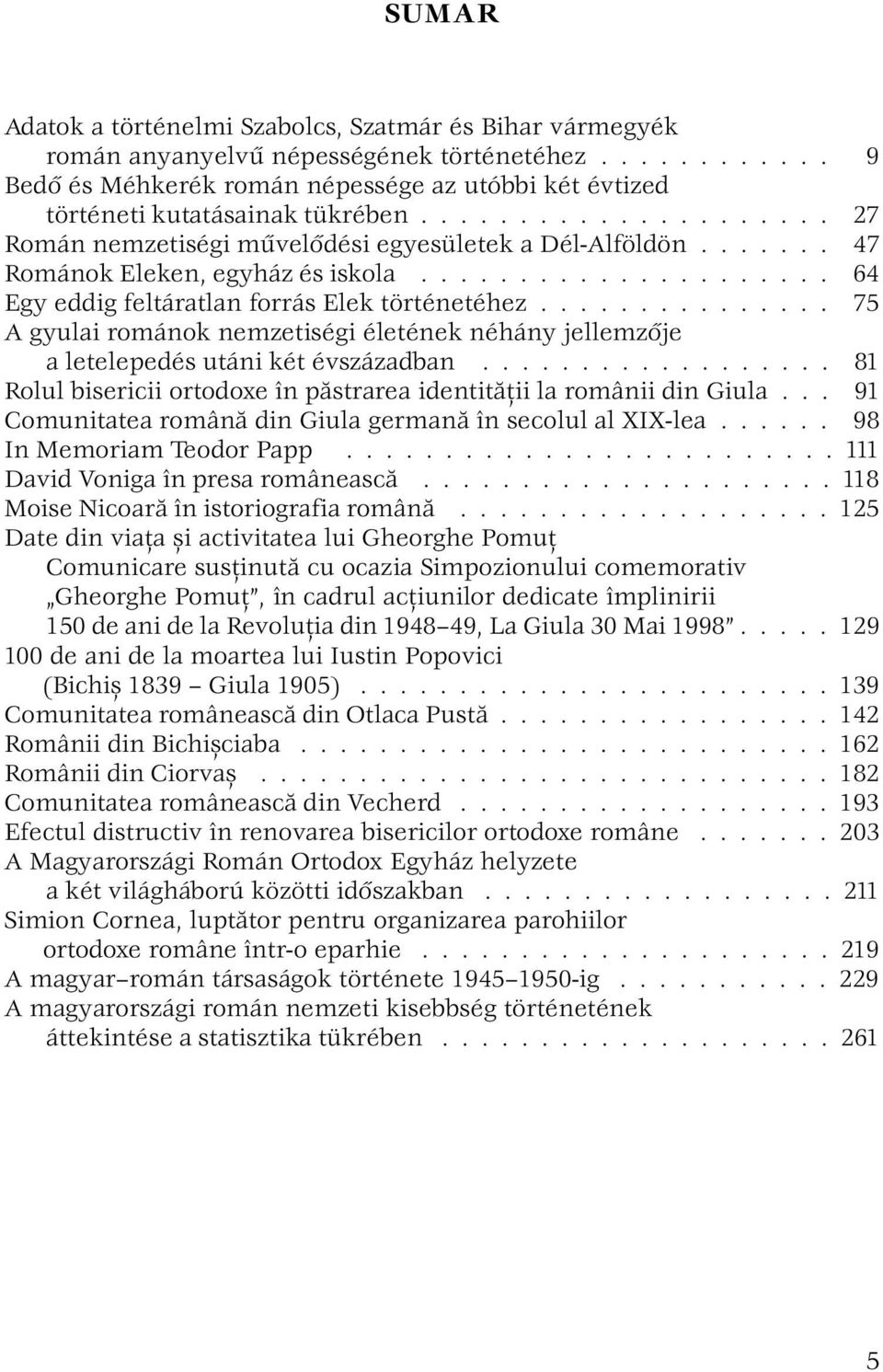 .............. 75 A gyulai románok nemzetiségi életének néhány jellemzője a letelepedés utáni két évszázadban.................. 81 Rolul bisericii ortodoxe în păstrarea identităţii la românii din Giula.