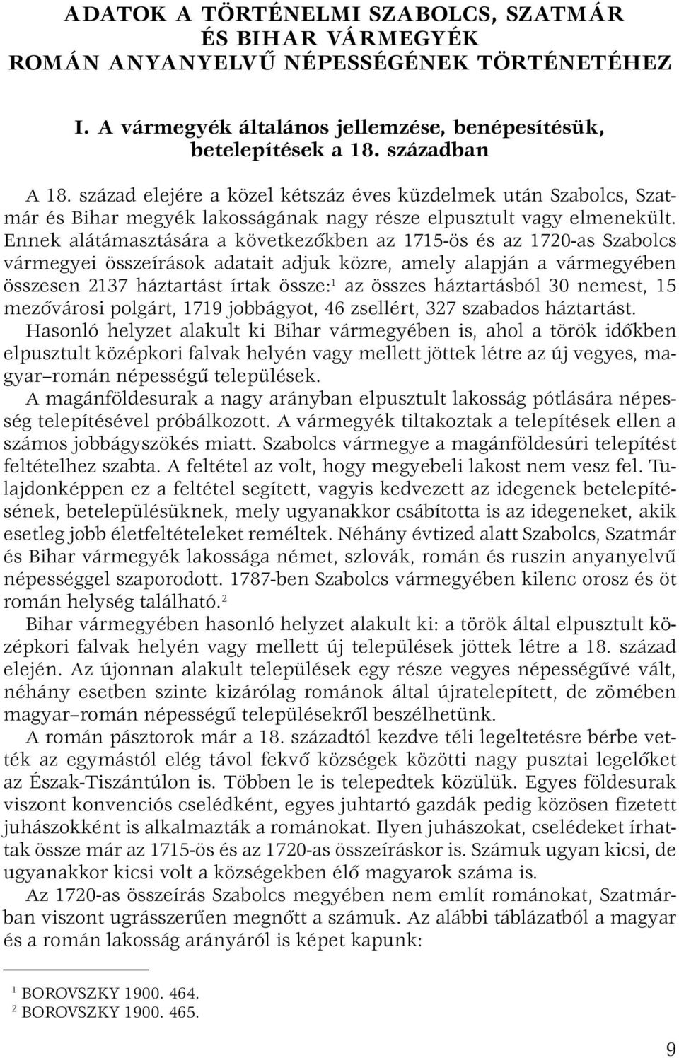 Ennek alátámasztására a következőkben az 1715-ös és az 1720-as Szabolcs vármegyei összeírások adatait adjuk közre, amely alapján a vármegyében összesen 2137 háztartást írtak össze: 1 az összes