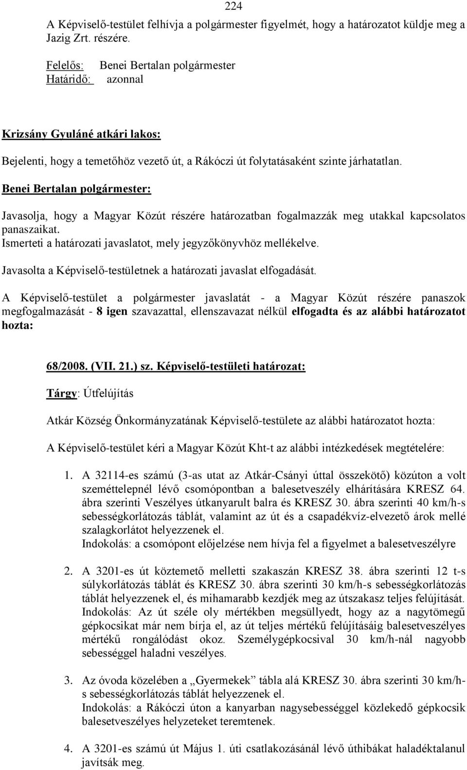 Javasolja, hogy a Magyar Közút részére határozatban fogalmazzák meg utakkal kapcsolatos panaszaikat. Ismerteti a határozati javaslatot, mely jegyzőkönyvhöz mellékelve.