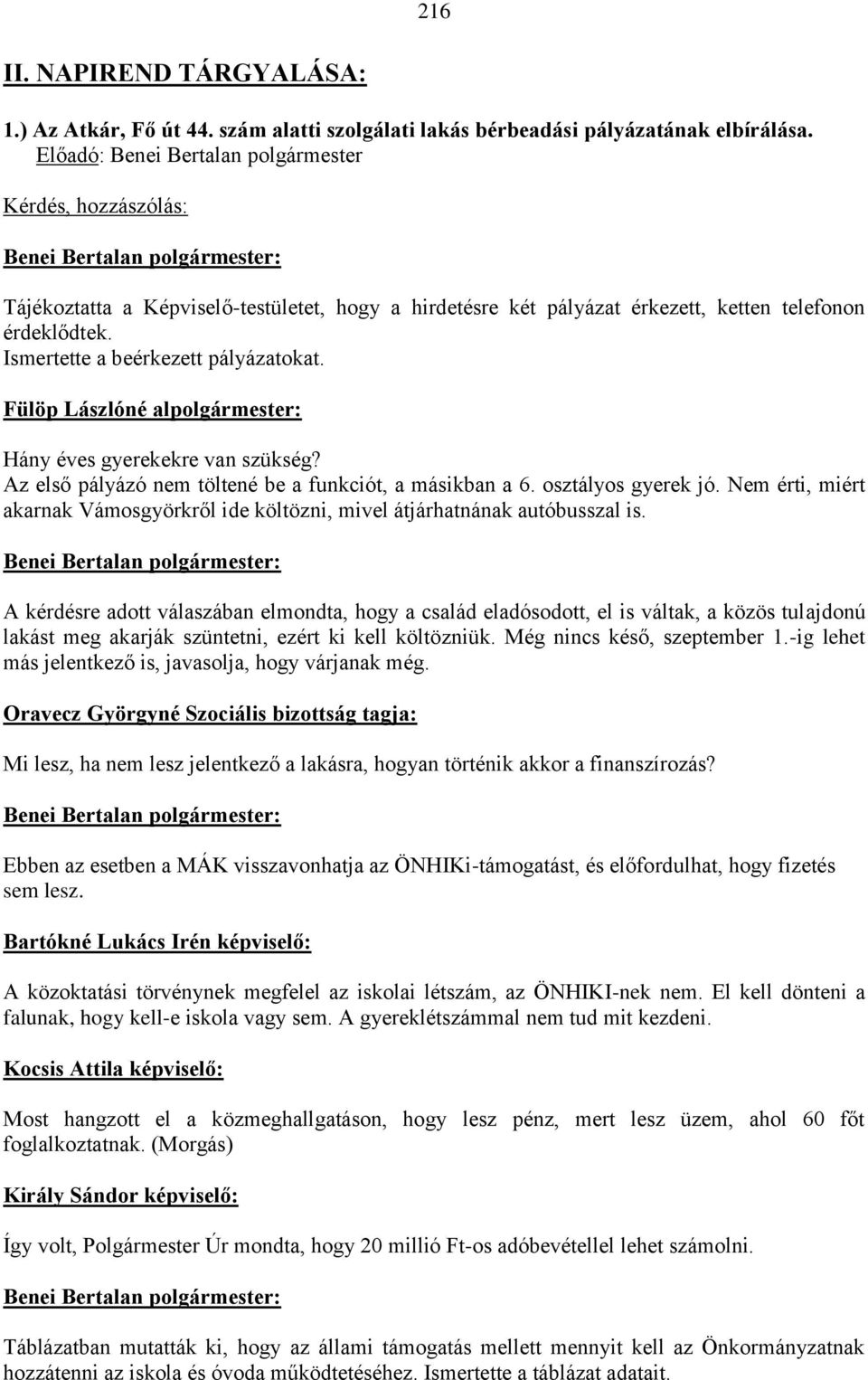 Ismertette a beérkezett pályázatokat. Fülöp Lászlóné alpolgármester: Hány éves gyerekekre van szükség? Az első pályázó nem töltené be a funkciót, a másikban a 6. osztályos gyerek jó.