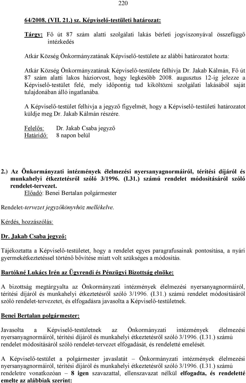 Atkár Község Önkormányzatának Képviselő-testülete felhívja Dr. Jakab Kálmán, Fő út 87 szám alatti lakos háziorvost, hogy legkésőbb 2008.