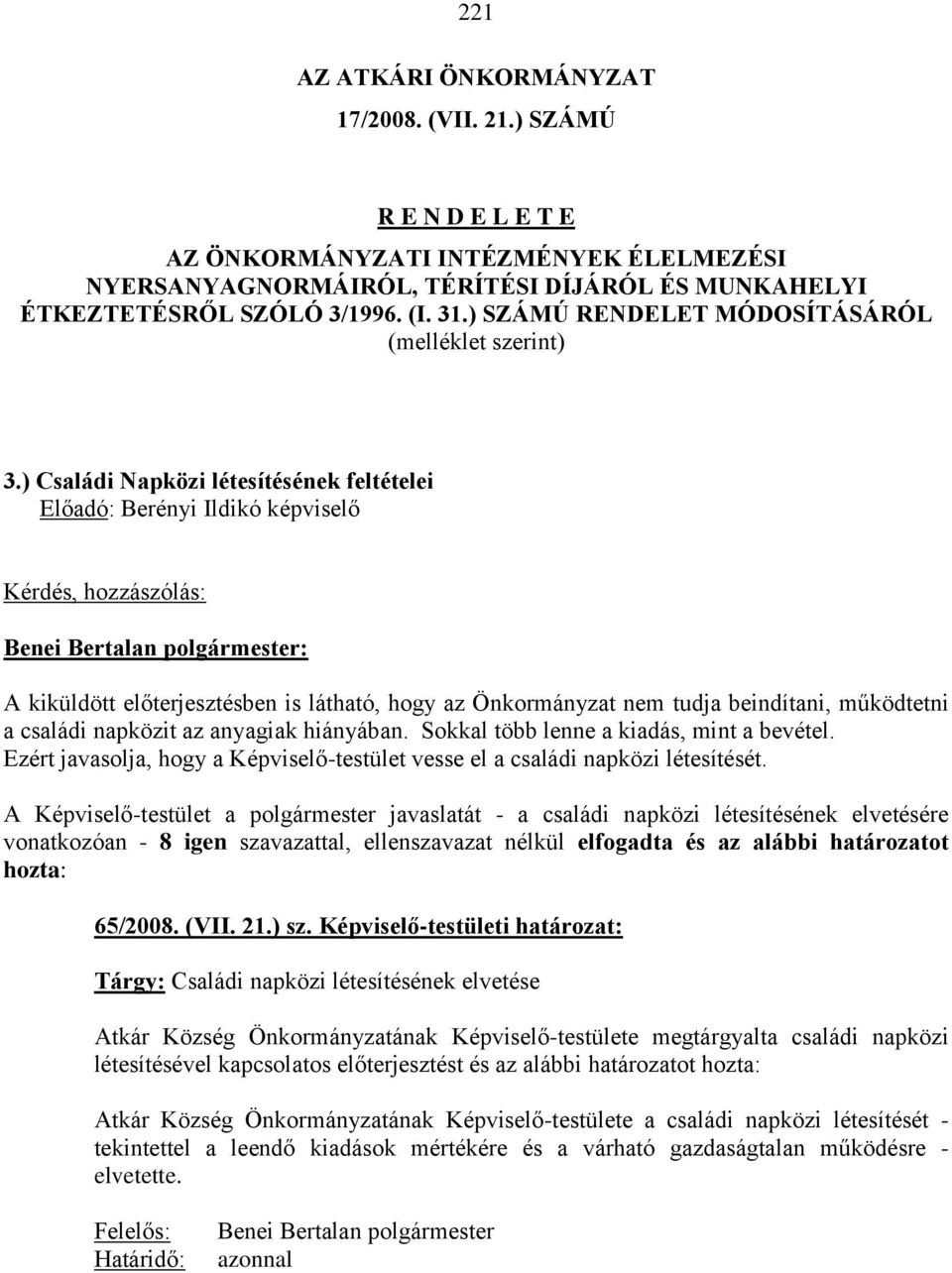 ) Családi Napközi létesítésének feltételei Előadó: Berényi Ildikó képviselő Kérdés, hozzászólás: A kiküldött előterjesztésben is látható, hogy az Önkormányzat nem tudja beindítani, működtetni a