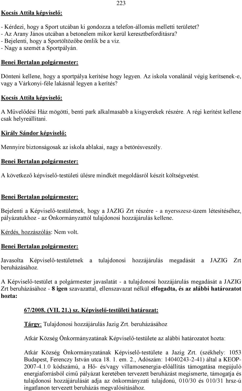 Az iskola vonalánál végig kerítsenek-e, vagy a Várkonyi-féle lakásnál legyen a kerítés? Kocsis Attila képviselő: A Művelődési Ház mögötti, benti park alkalmasabb a kisgyerekek részére.