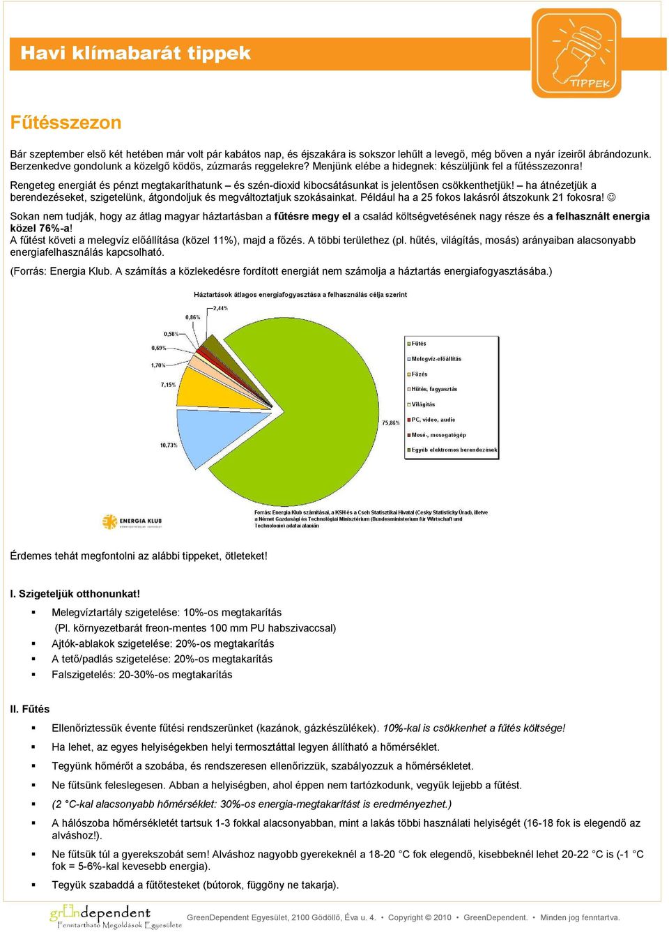 Rengeteg energiát és pénzt megtakaríthatunk és szén-dioxid kibocsátásunkat is jelentősen csökkenthetjük! ha átnézetjük a berendezéseket, szigetelünk, átgondoljuk és megváltoztatjuk szokásainkat.