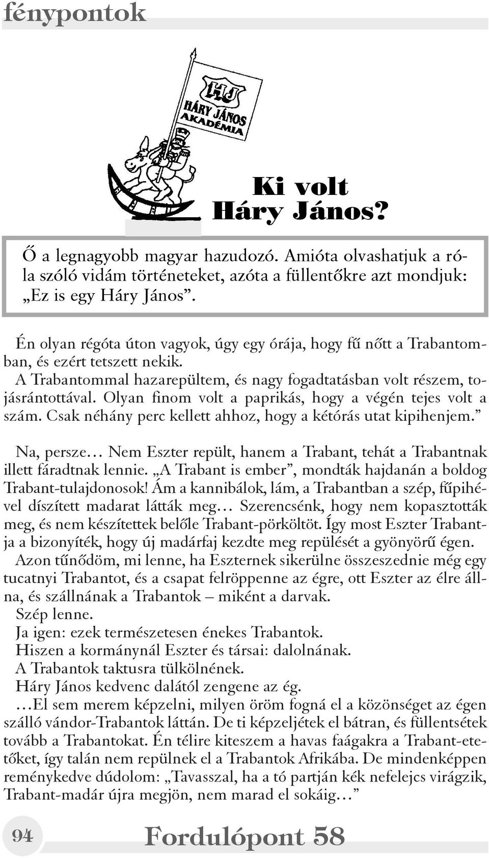 Olyan finom volt a paprikás, hogy a végén tejes volt a szám. Csak néhány perc kellett ahhoz, hogy a kétórás utat kipihenjem.