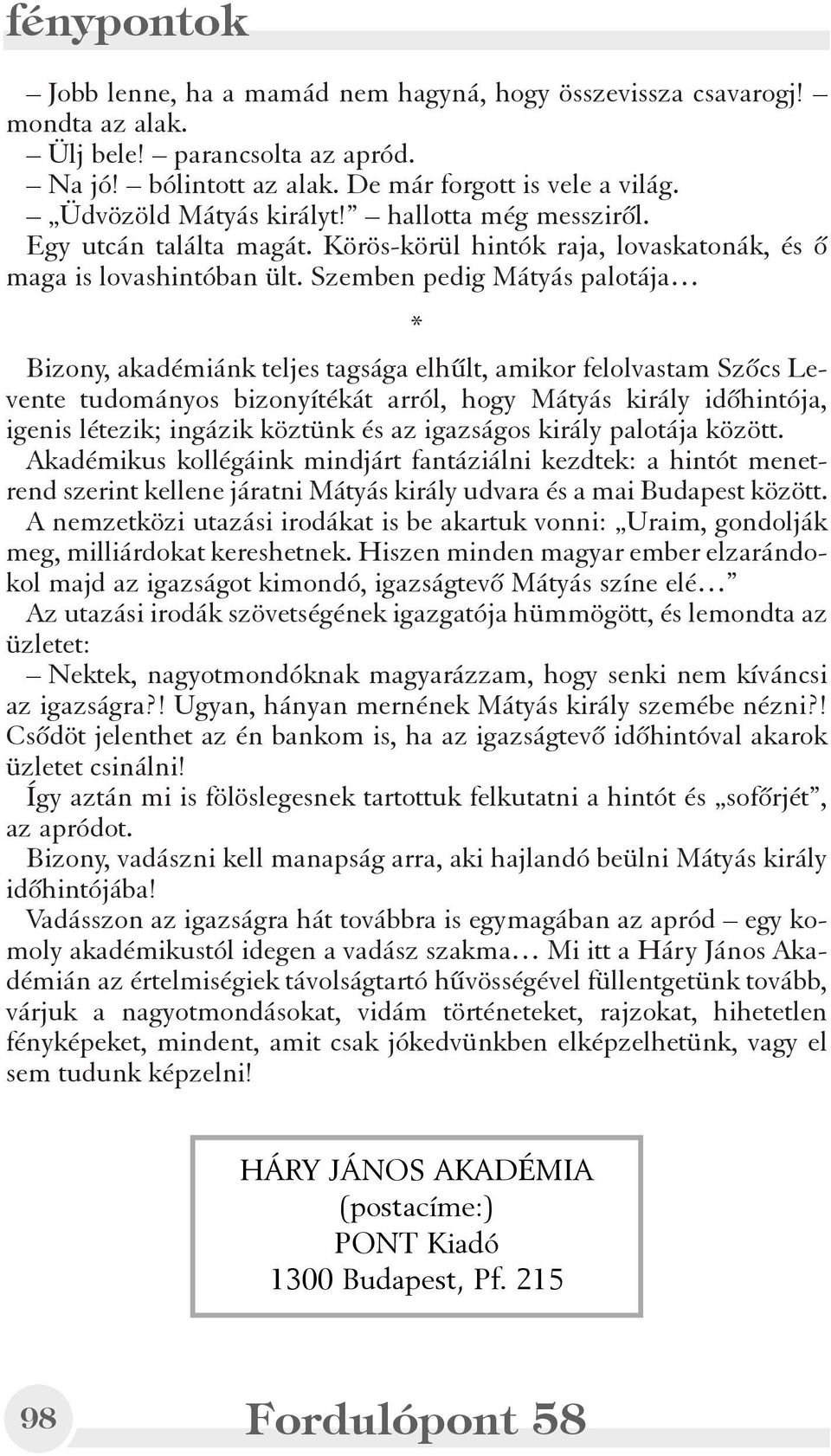 Szemben pedig Mátyás palotája * Bizony, akadémiánk teljes tagsága elhûlt, amikor felolvastam Szõcs Levente tudományos bizonyítékát arról, hogy Mátyás király idõhintója, igenis létezik; ingázik