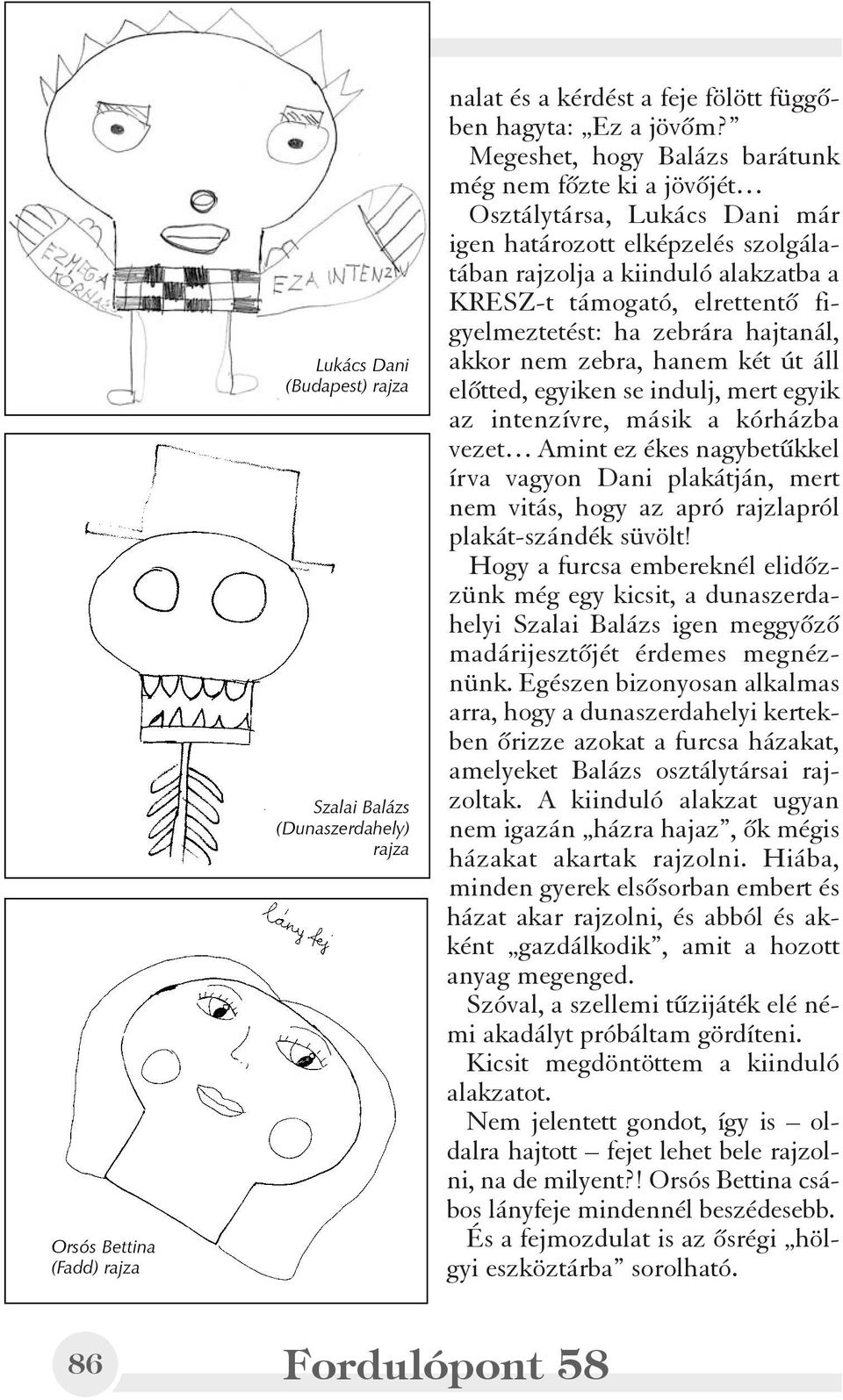 figyelmeztetést: ha zebrára hajtanál, akkor nem zebra, hanem két út áll elõtted, egyiken se indulj, mert egyik az intenzívre, másik a kórházba vezet Amint ez ékes nagybetûkkel írva vagyon Dani