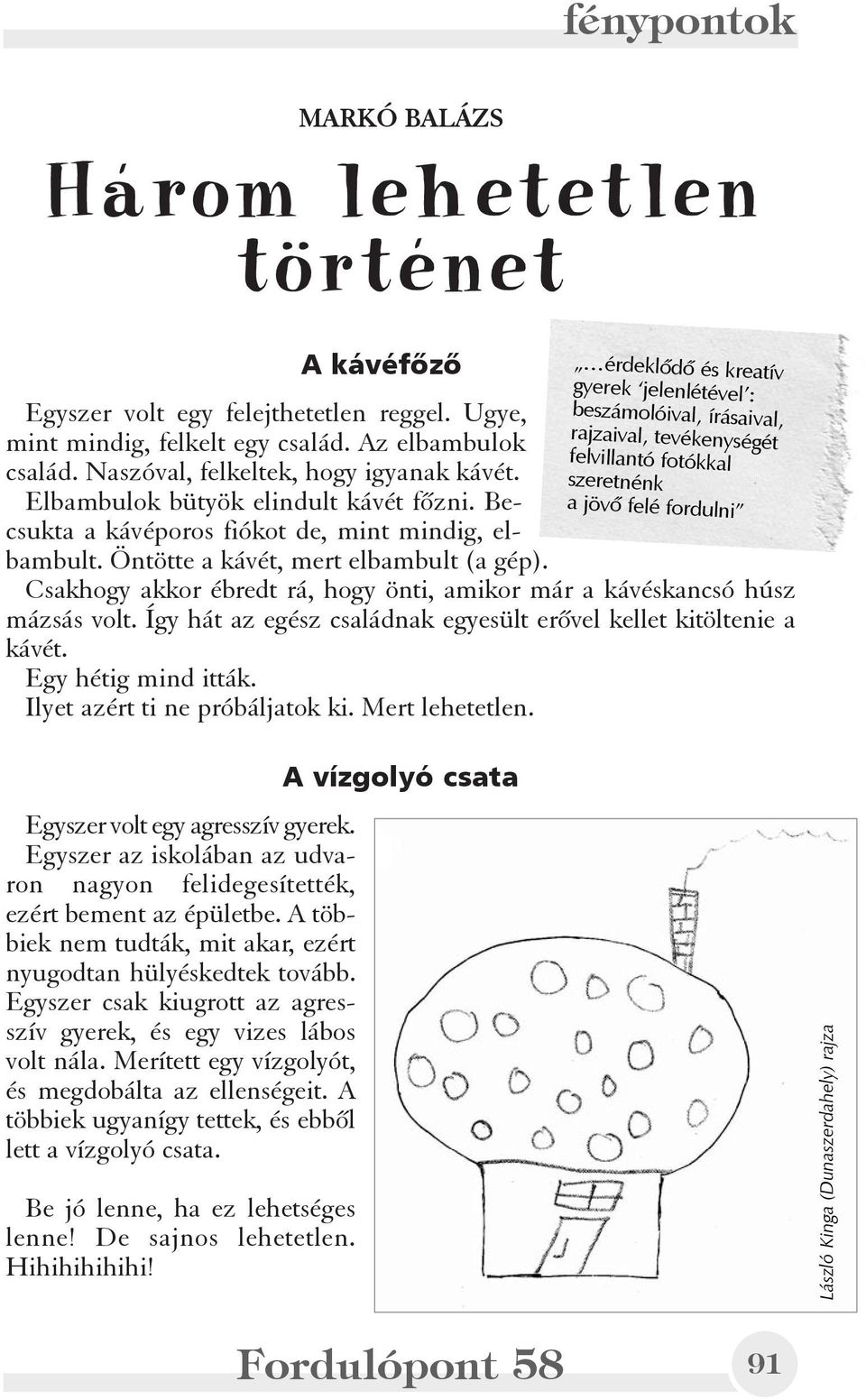 érdeklõdõ és kreatív gyerek jelenlétével : beszámolóival, írásaival, rajzaival, tevékenységét felvillantó fotókkal szeretnénk a jövõ felé fordulni Csakhogy akkor ébredt rá, hogy önti, amikor már a