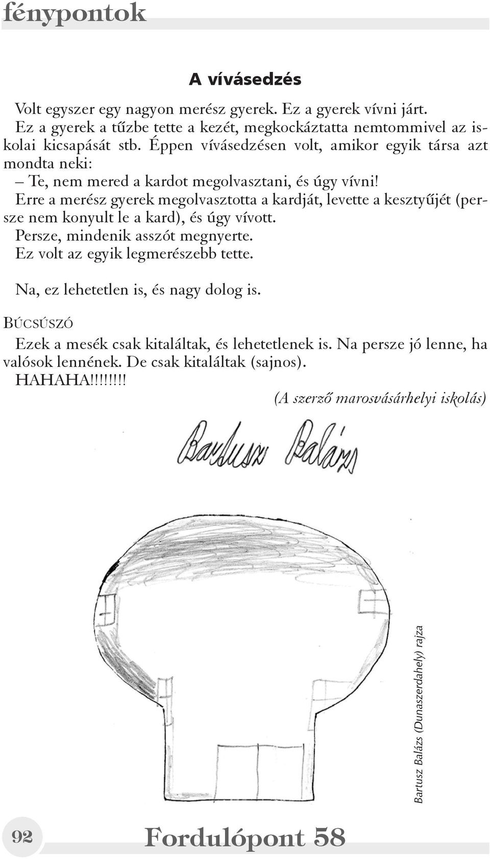 Erre a merész gyerek megolvasztotta a kardját, levette a kesztyûjét (persze nem konyult le a kard), és úgy vívott. Persze, mindenik asszót megnyerte.