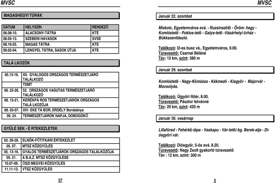 XIV: EKE TÁ BOR, ERDÉLY Borsbánya 09. 24. TERMÉSZETJÁRÓK NAPJA, DOBOGÓKŐ GYŰLÉ SEK - É RTEKEZLETEK 02. 26-28. ELNÖK-FŐTITKÁRI ÉRTEKEZLET 05. 07. MTSZ KÖZGYŰLÉS 05. 13-16.